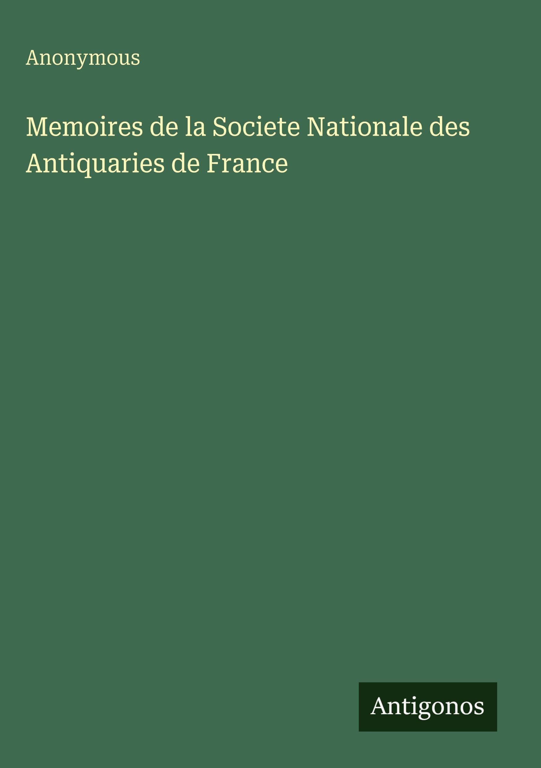 Memoires de la Societe Nationale des Antiquaries de France Classics
