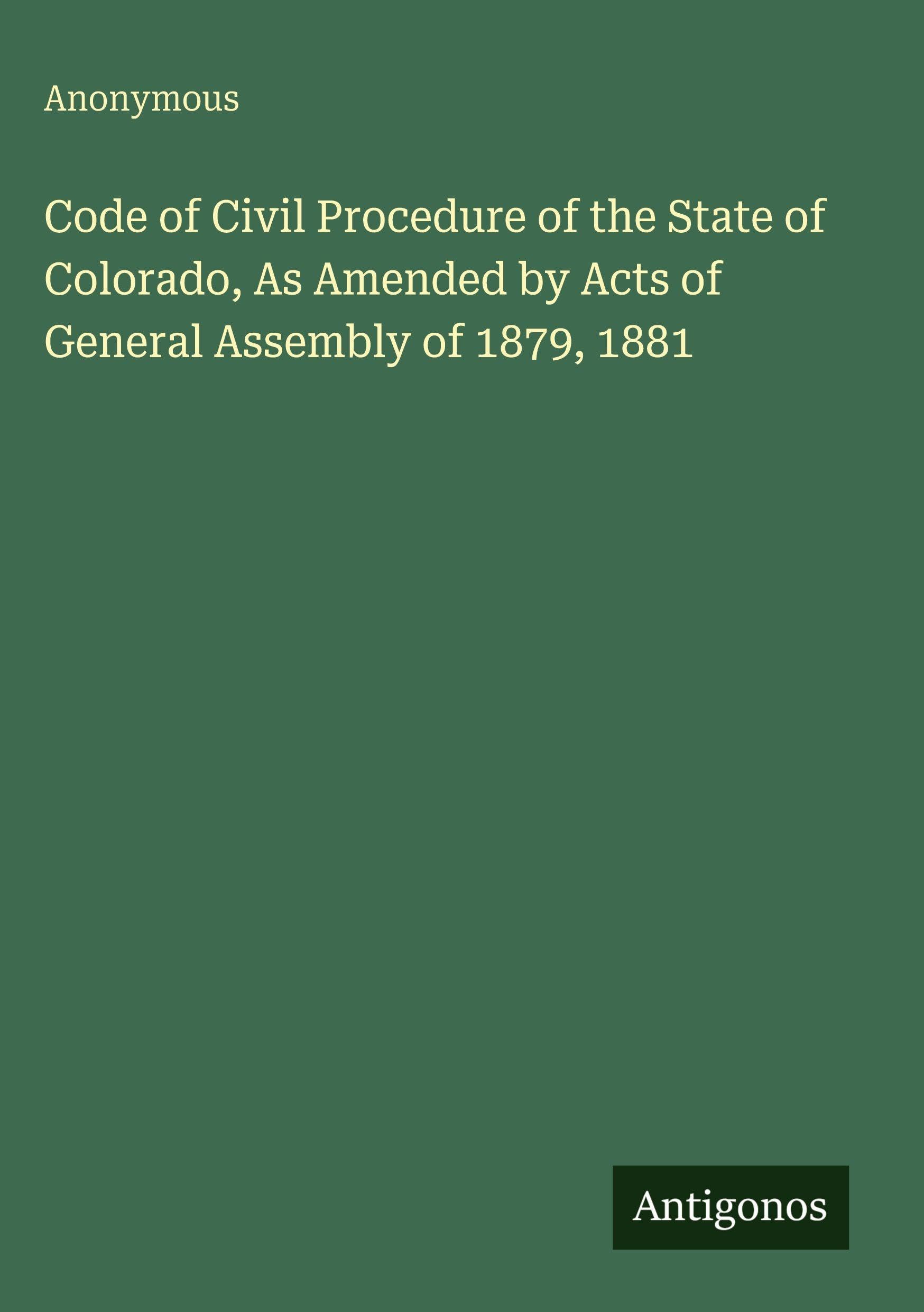 Code of Civil Procedure of the State of Colorado, As Amended by Acts of General Assembly of 1879, 1881 Classics