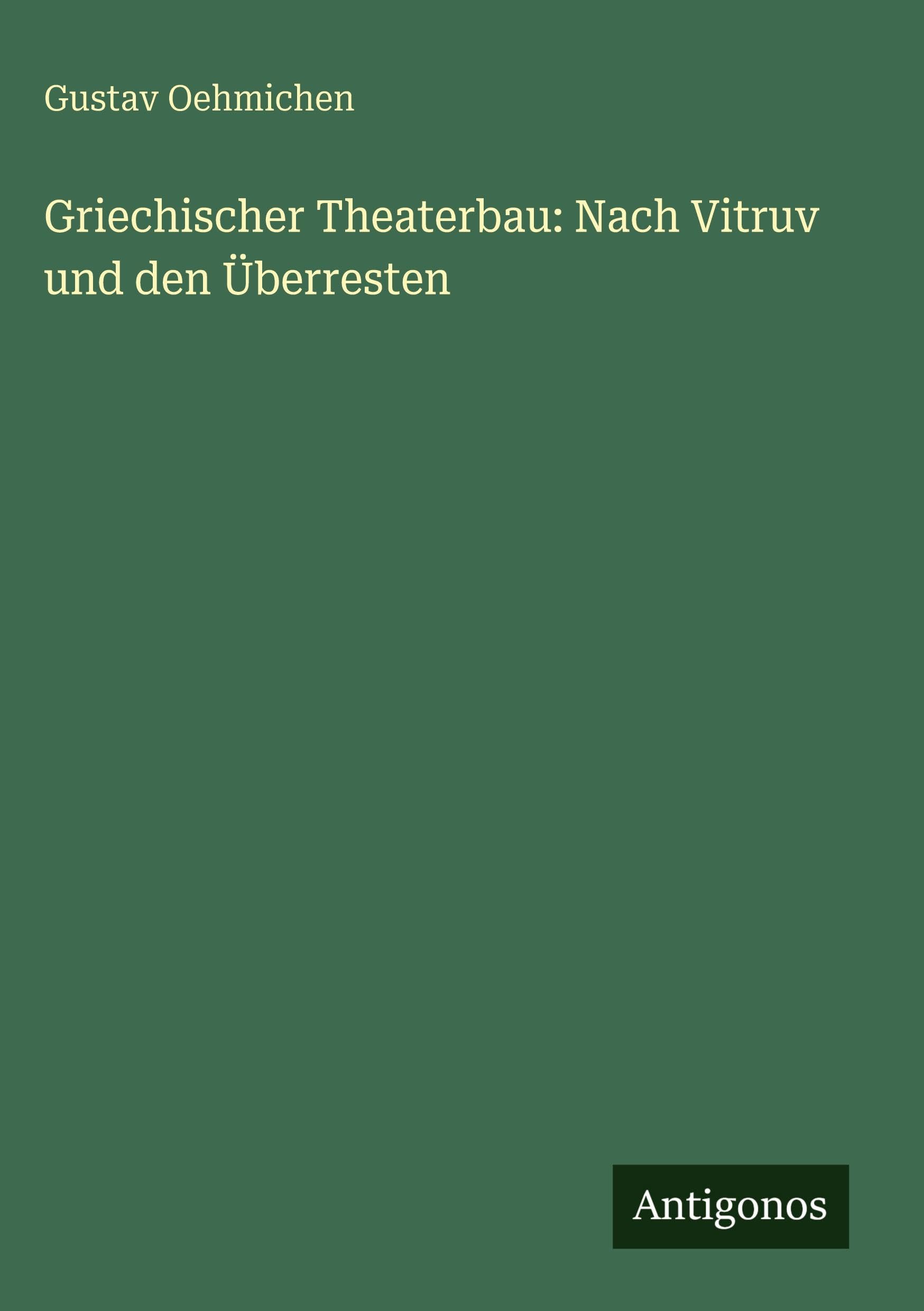 Griechischer Theaterbau: Nach Vitruv und den Überresten Classics