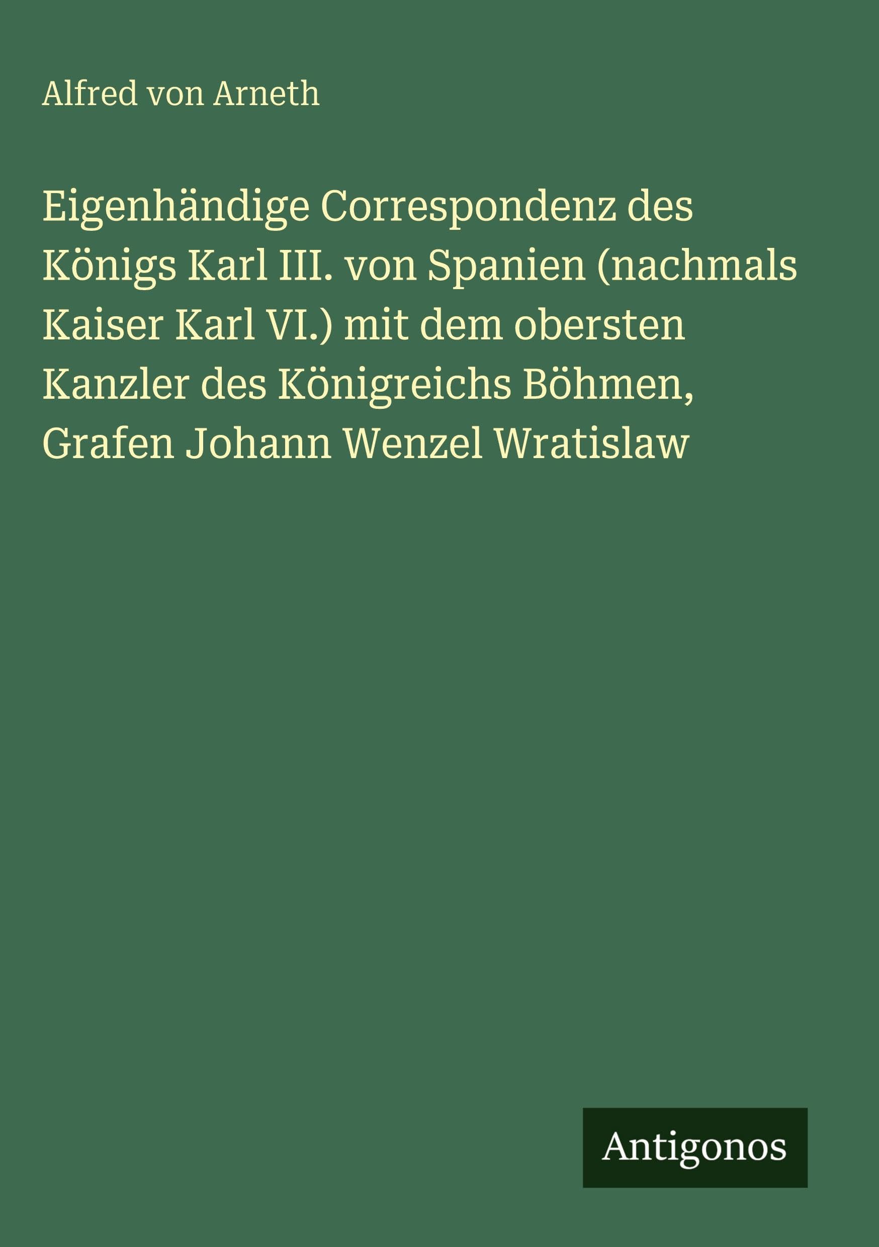 Eigenhändige Correspondenz des Königs Karl III. von Spanien (nachmals Kaiser Karl VI.) mit dem obersten Kanzler des Königreichs Böhmen, Grafen Johann Wenzel Wratislaw Contemporary literature Books