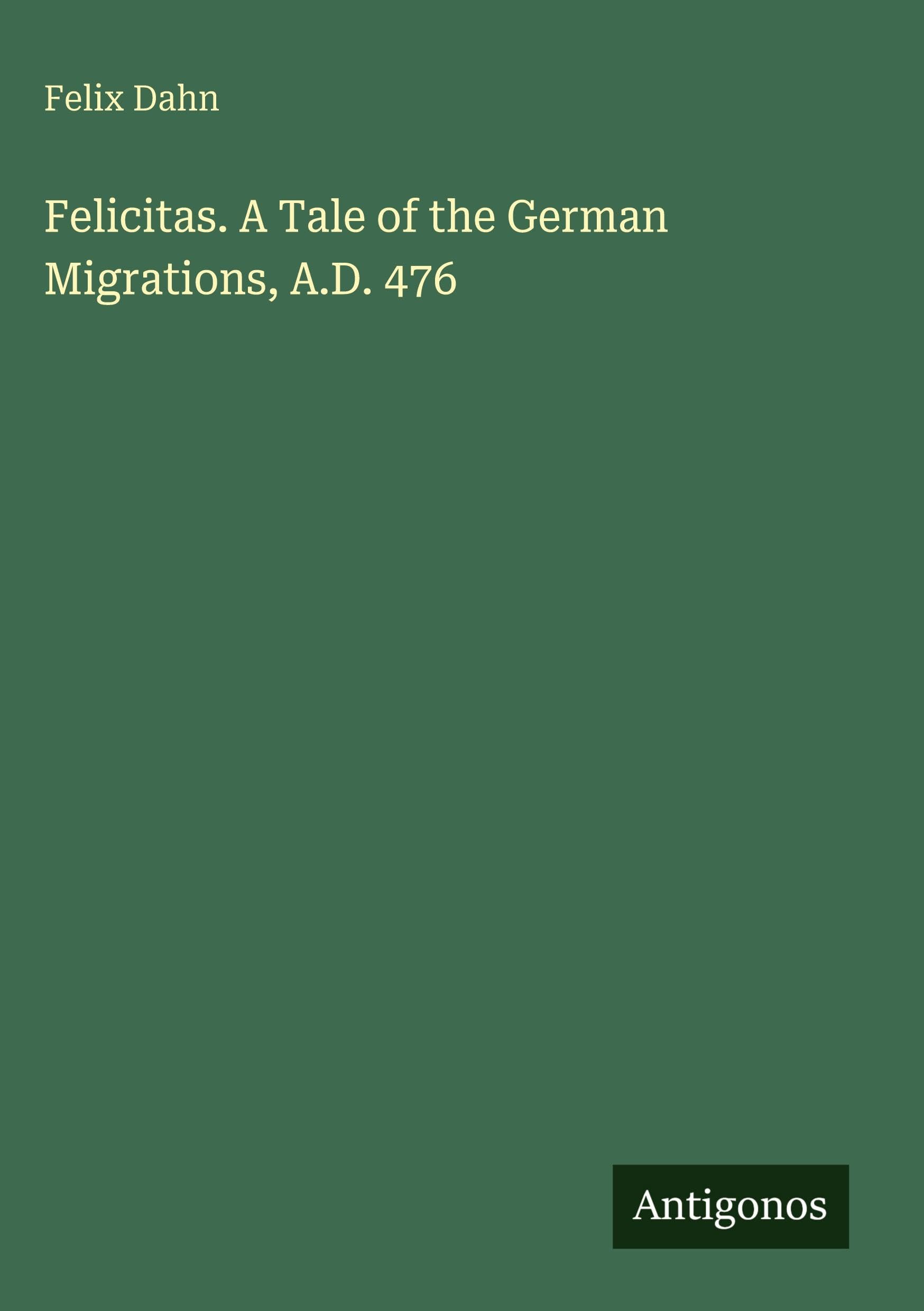 Felicitas. A Tale of the German Migrations, A.D. 476 Classics