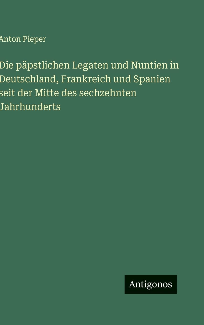 Die päpstlichen Legaten und Nuntien in Deutschland, Frankreich und Spanien seit der Mitte des sechzehnten Jahrhunderts Contemporary literature Books
