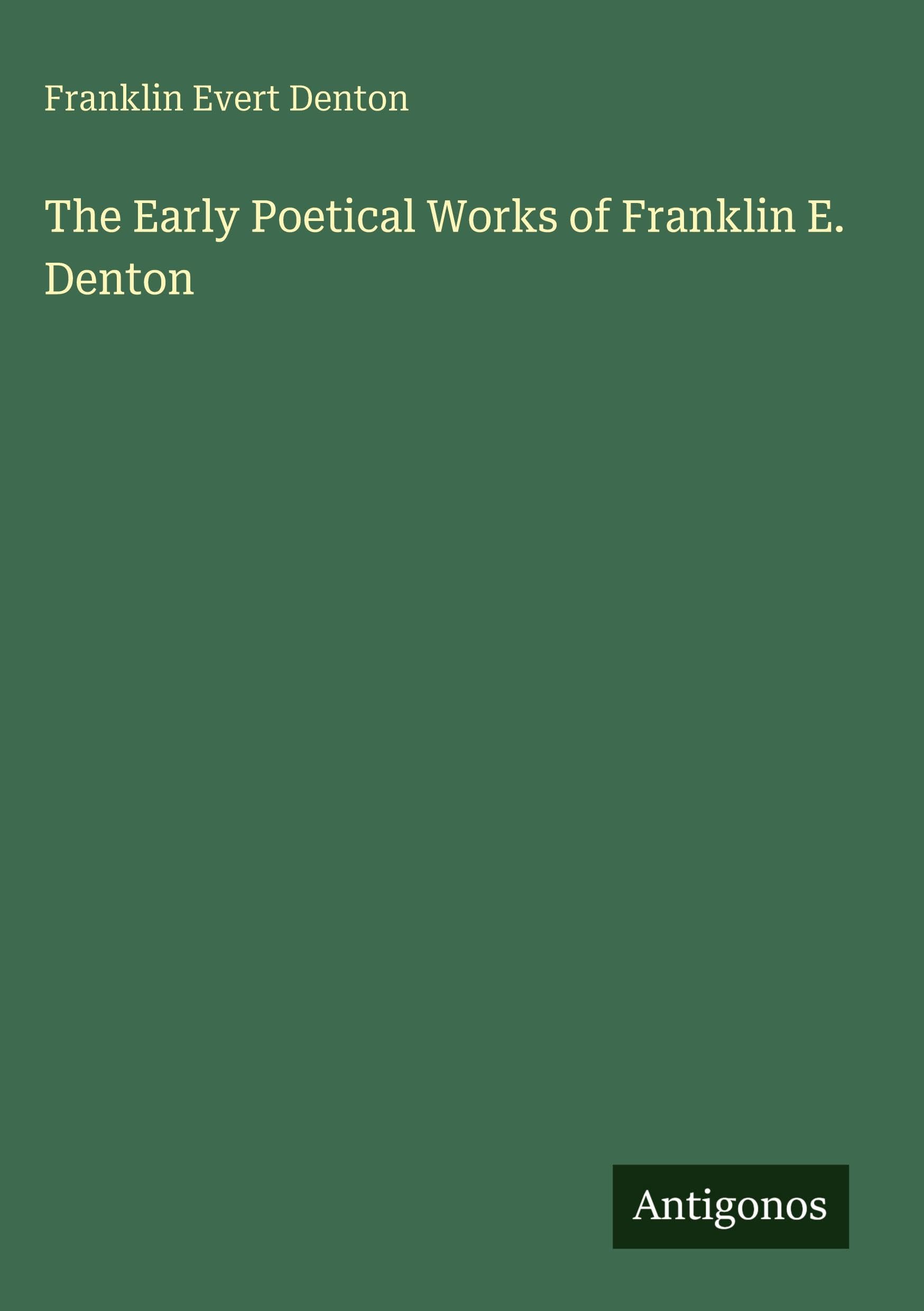 The Early Poetical Works of Franklin E. Denton Classics