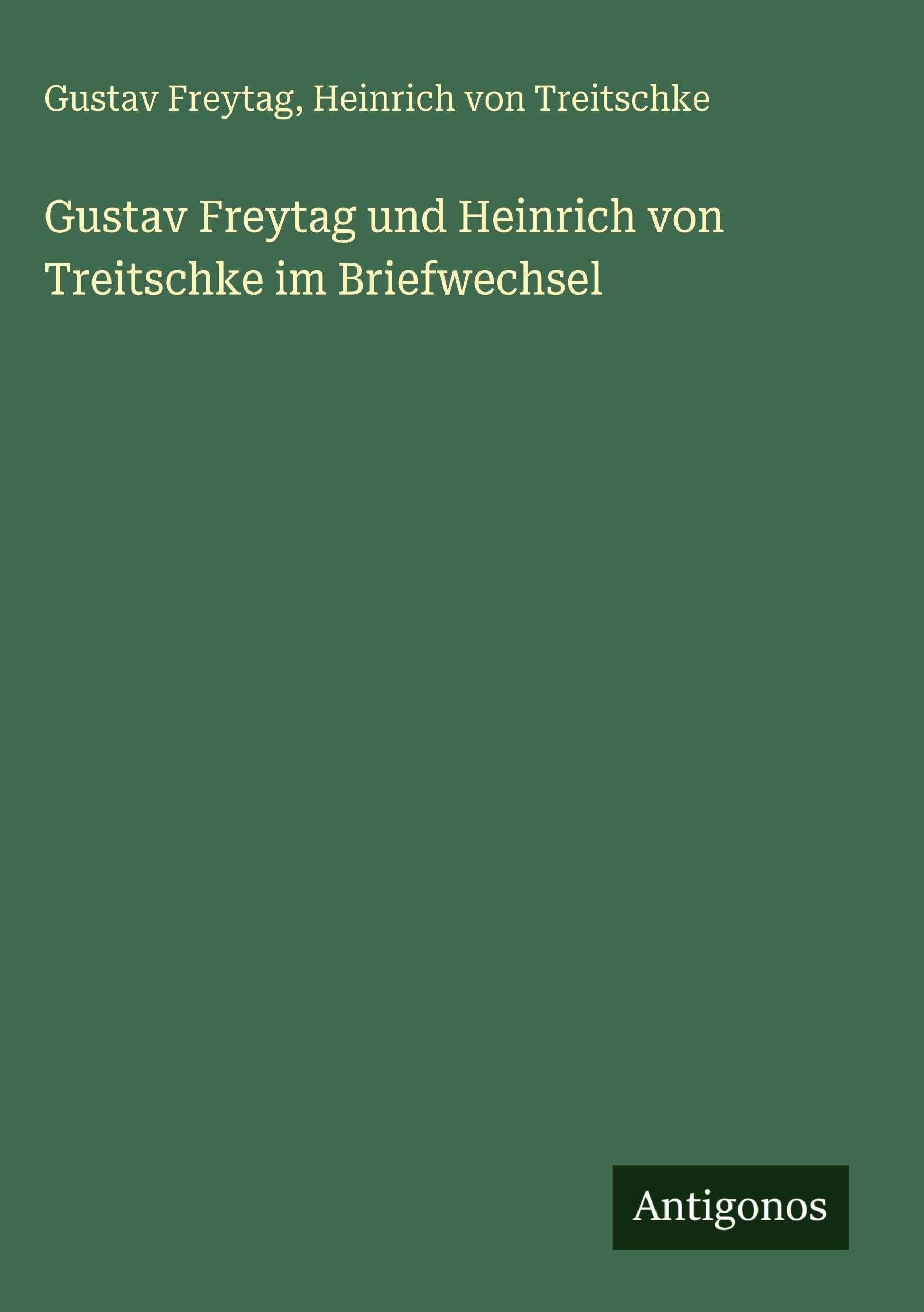 Gustav Freytag und Heinrich von Treitschke im Briefwechsel Classics