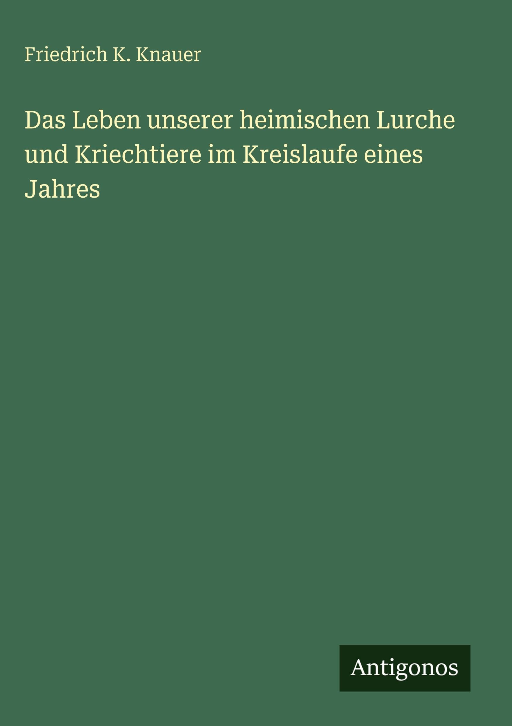 Das Leben unserer heimischen Lurche und Kriechtiere im Kreislaufe eines Jahres Classics