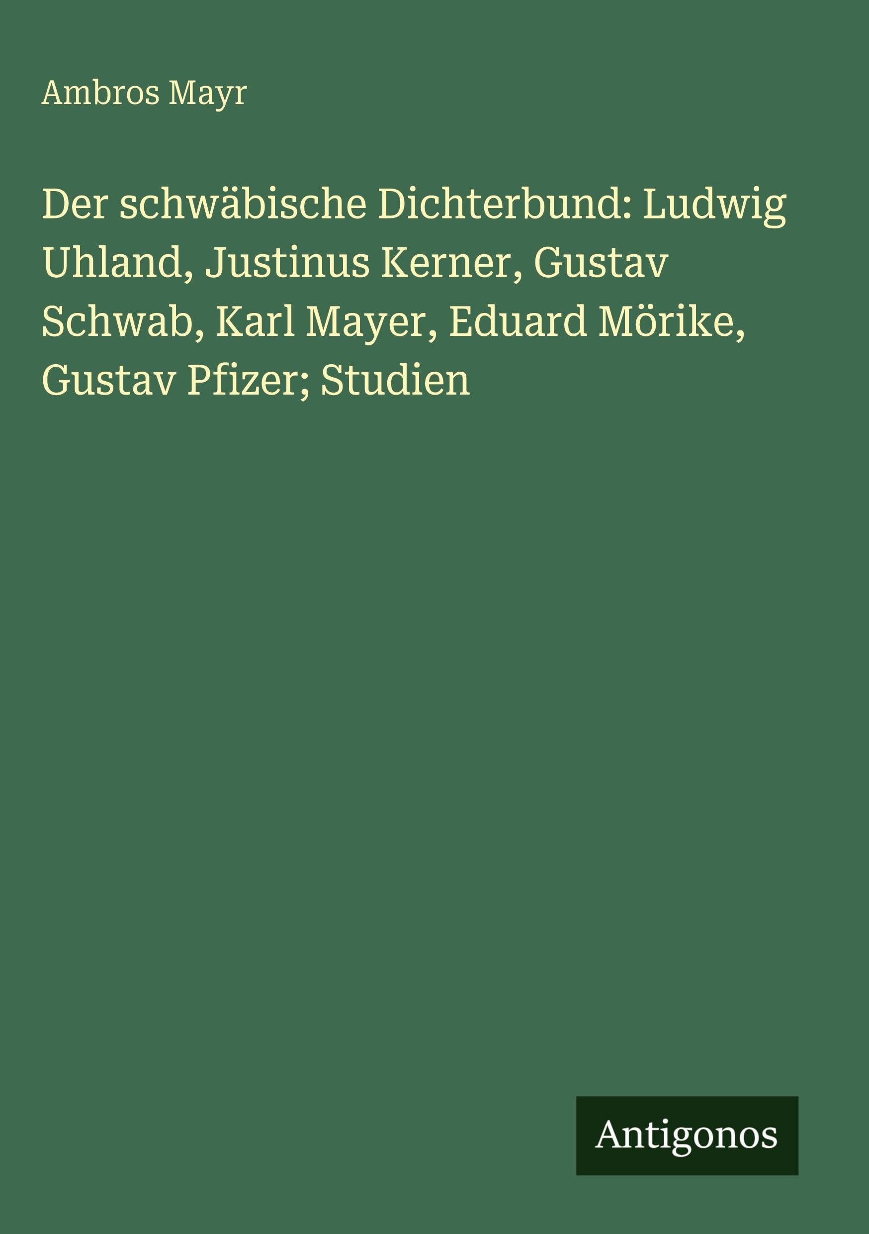 Der schwäbische Dichterbund: Ludwig Uhland, Justinus Kerner, Gustav Schwab, Karl Mayer, Eduard Mörike, Gustav Pfizer; Studien Contemporary literature