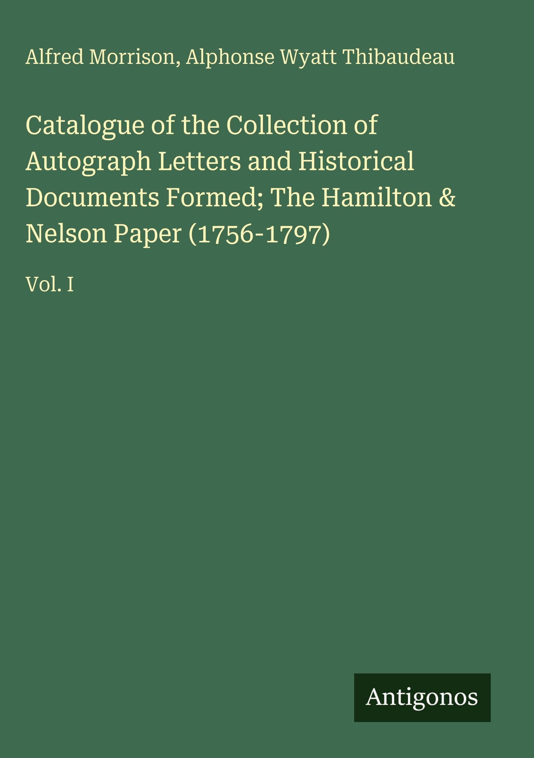 Catalogue of the Collection of Autograph Letters and Historical Documents Formed; The Hamilton & Nelson Paper (1756-1797) Classics