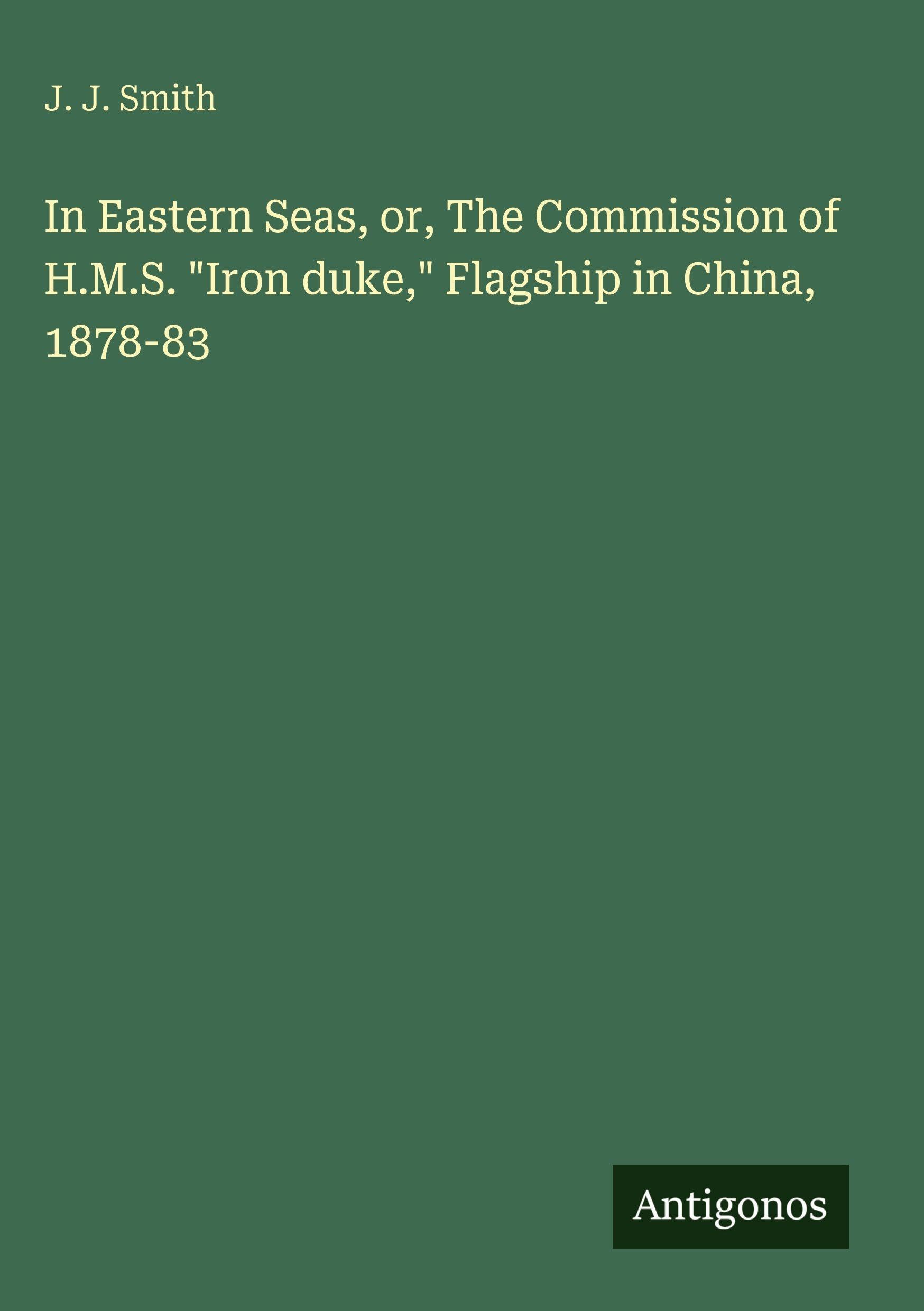 In Eastern Seas, or, The Commission of H.M.S. "Iron duke," Flagship in China, 1878-83 Classics