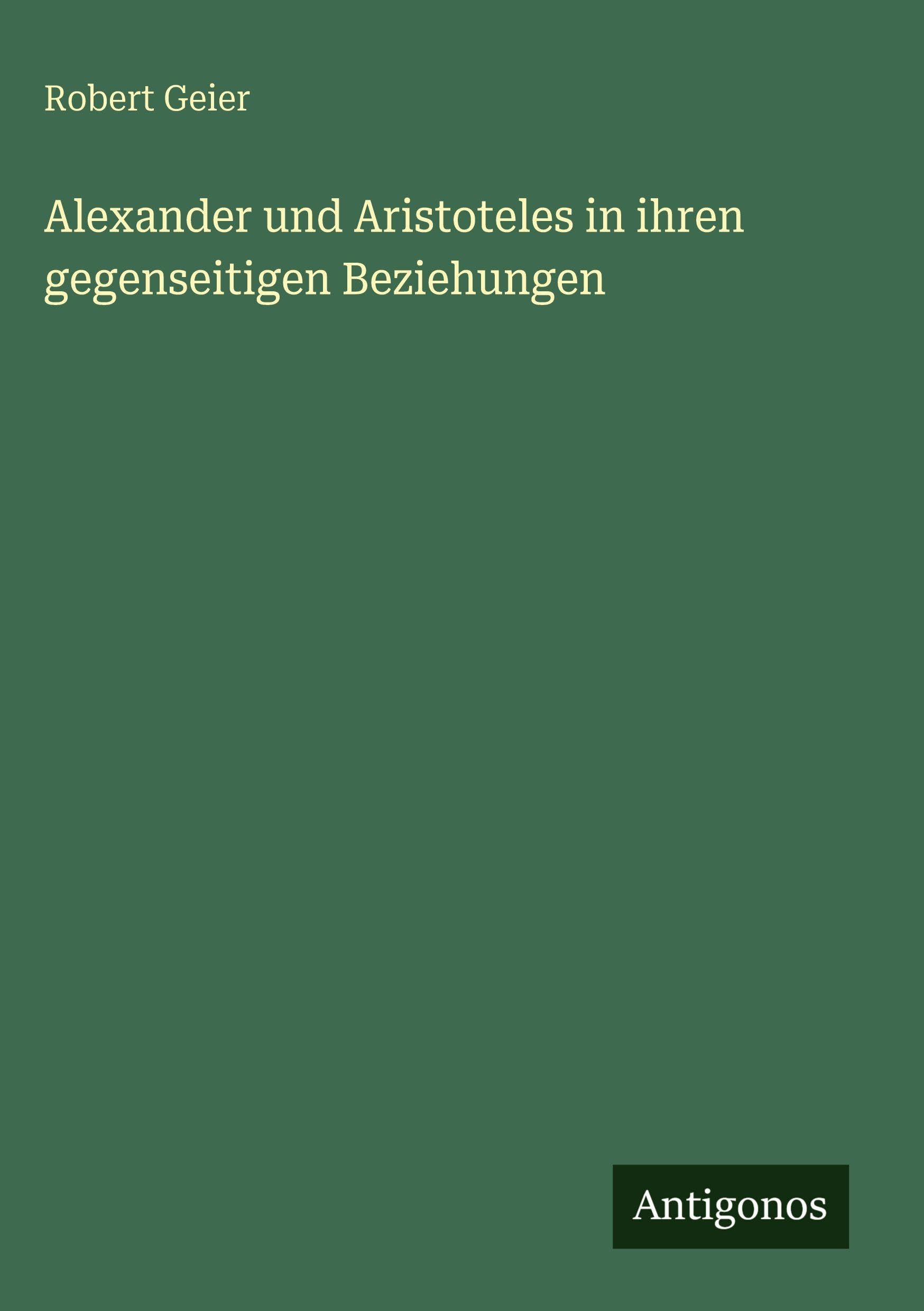 Alexander und Aristoteles in ihren gegenseitigen Beziehungen Classics
