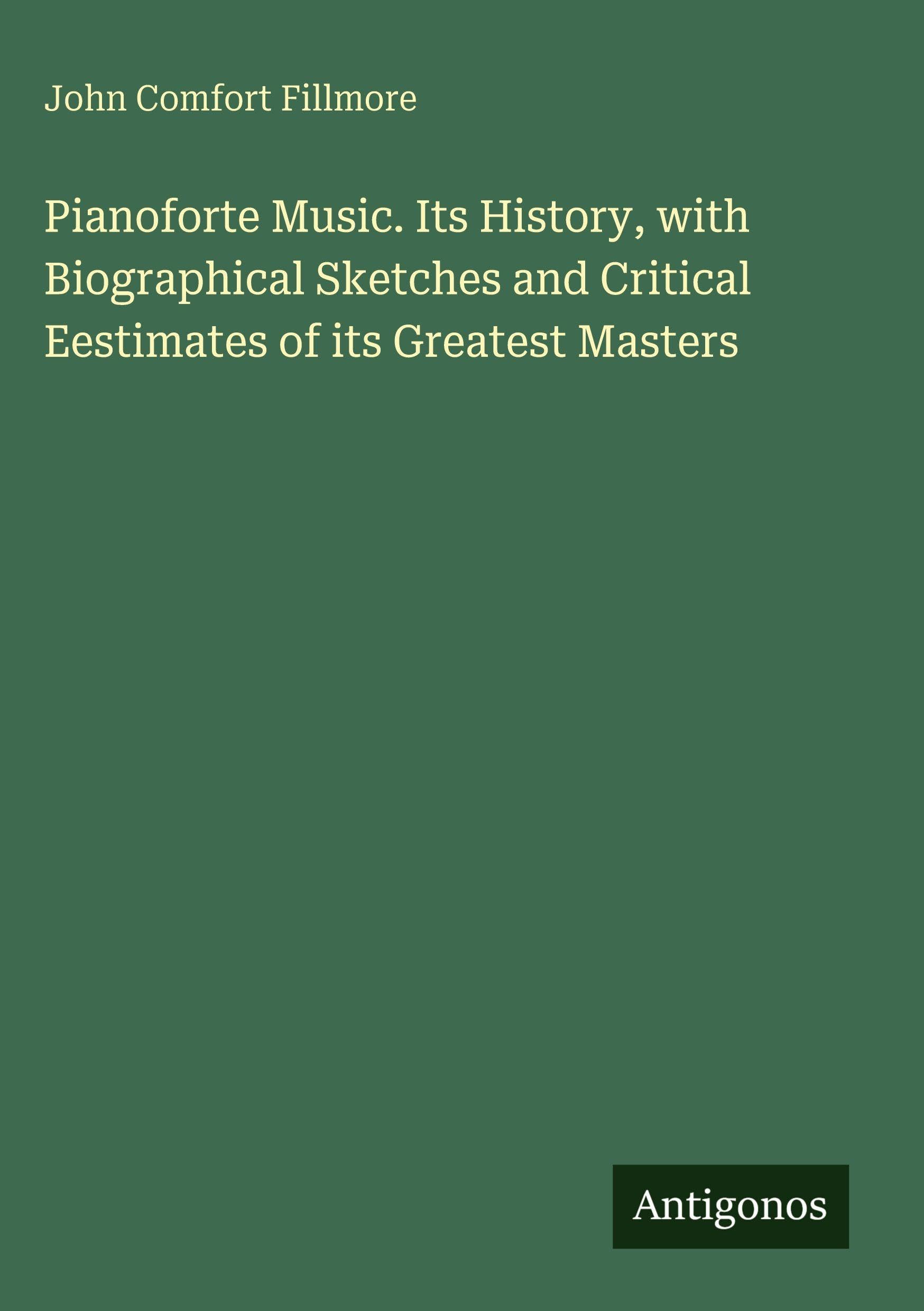Pianoforte Music. Its History, with Biographical Sketches and Critical Eestimates of its Greatest Masters Classics