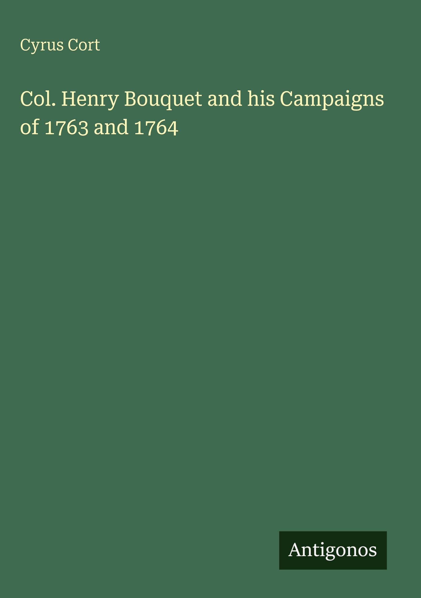 Col. Henry Bouquet and his Campaigns of 1763 and 1764 Classics