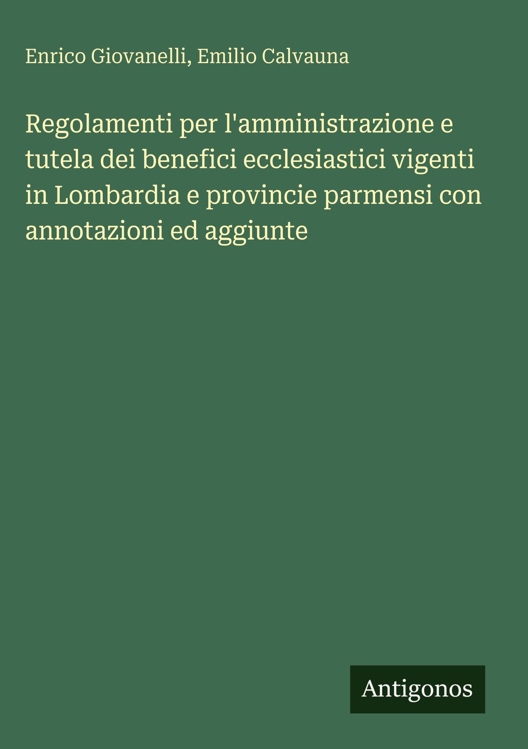 Regolamenti per l'amministrazione e tutela dei benefici ecclesiastici vigenti in Lombardia e provincie parmensi con annotazioni ed aggiunte Contemporary literature