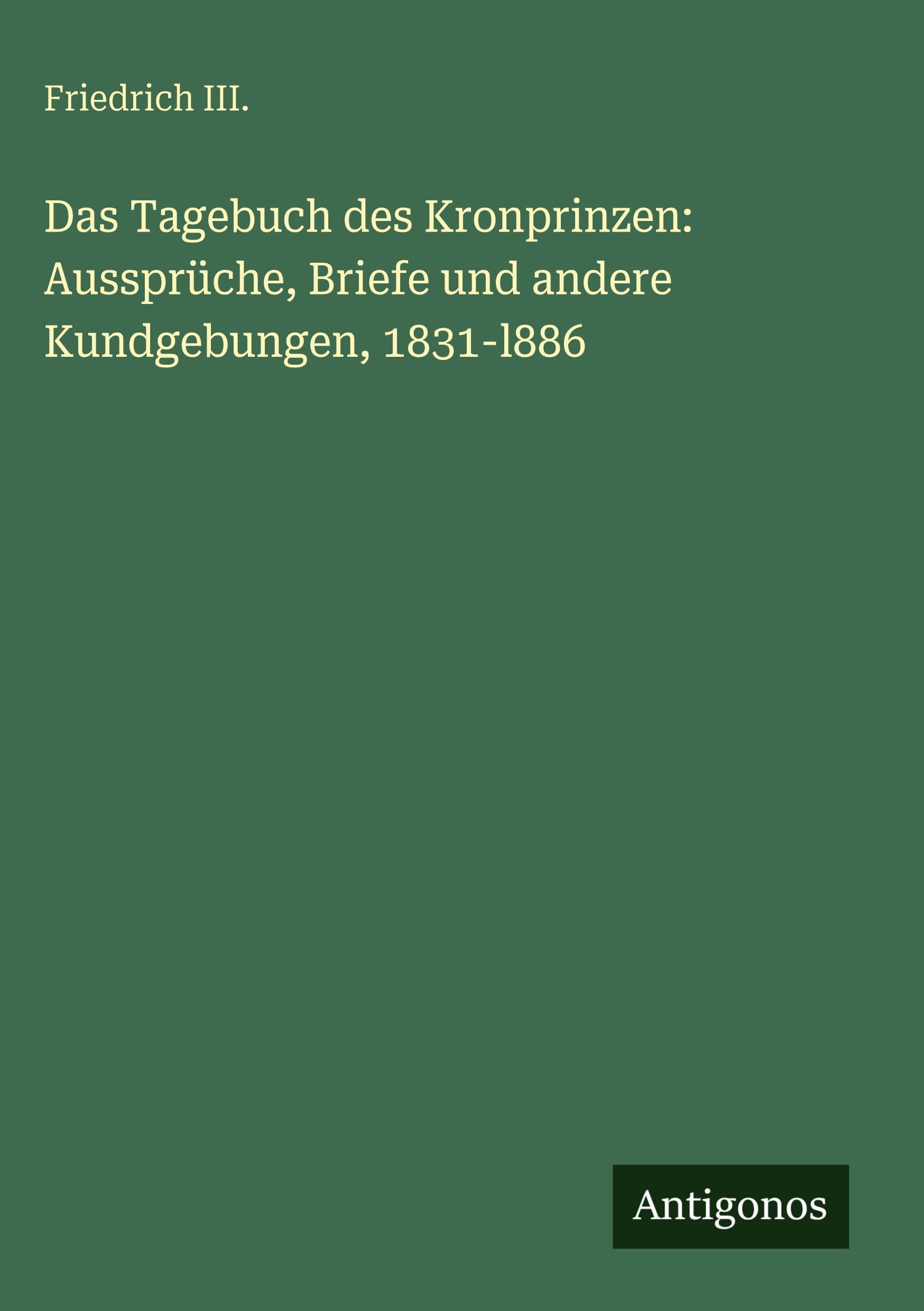 Das Tagebuch des Kronprinzen: Aussprüche, Briefe und andere Kundgebungen, 1831-l886 Contemporary literature