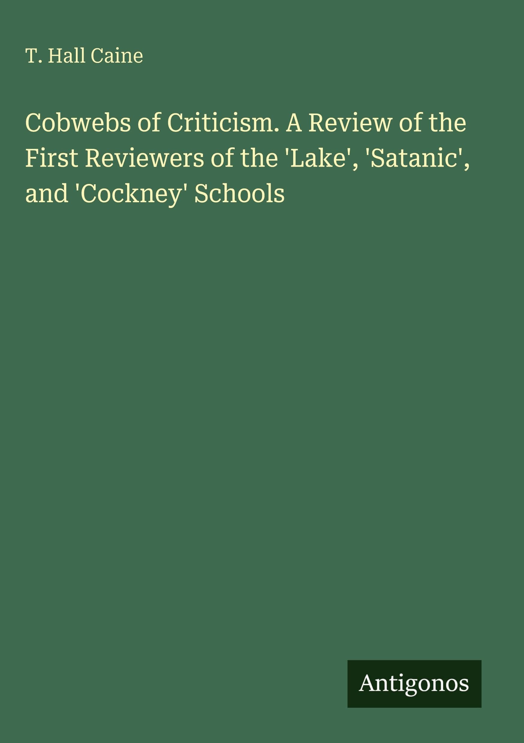 Cobwebs of Criticism. A Review of the First Reviewers of the 'Lake', 'Satanic', and 'Cockney' Schools Classics