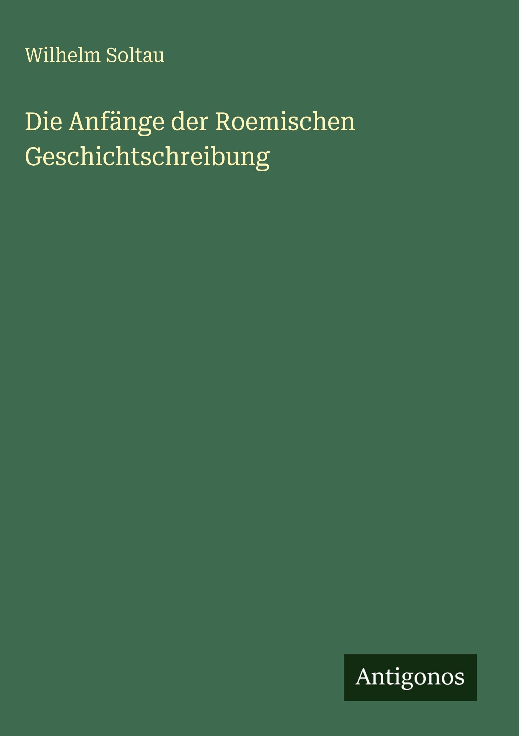 Die Anfänge der Roemischen Geschichtschreibung Classics