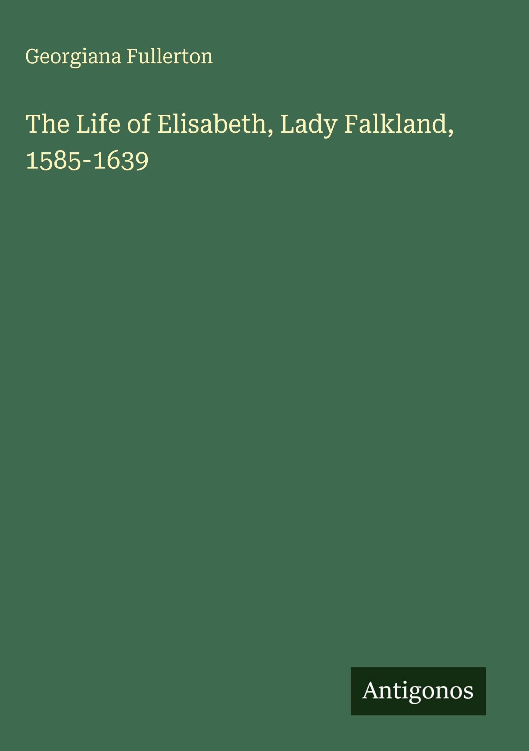 The Life of Elisabeth, Lady Falkland, 1585-1639 Classics