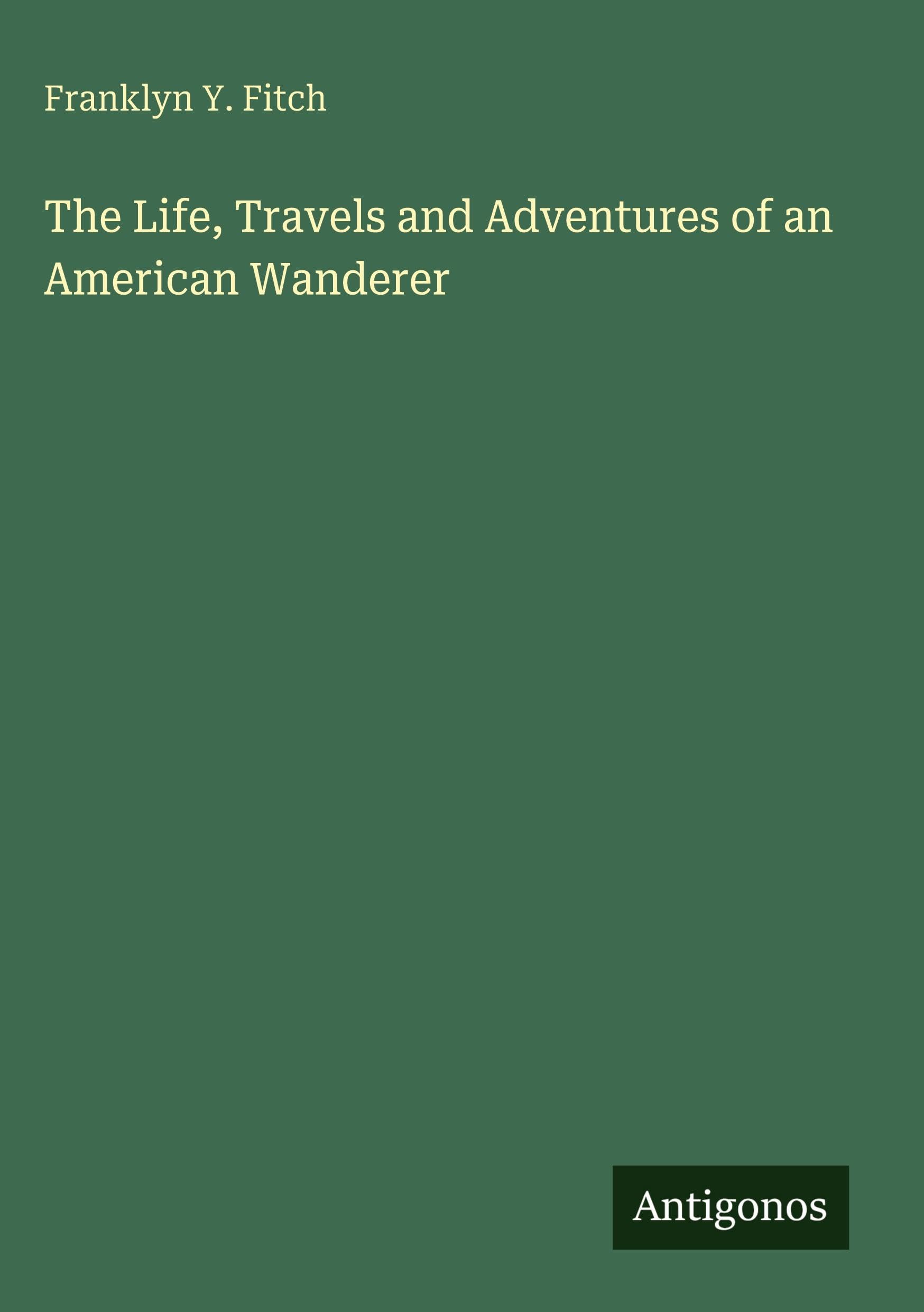 The Life, Travels and Adventures of an American Wanderer Classics