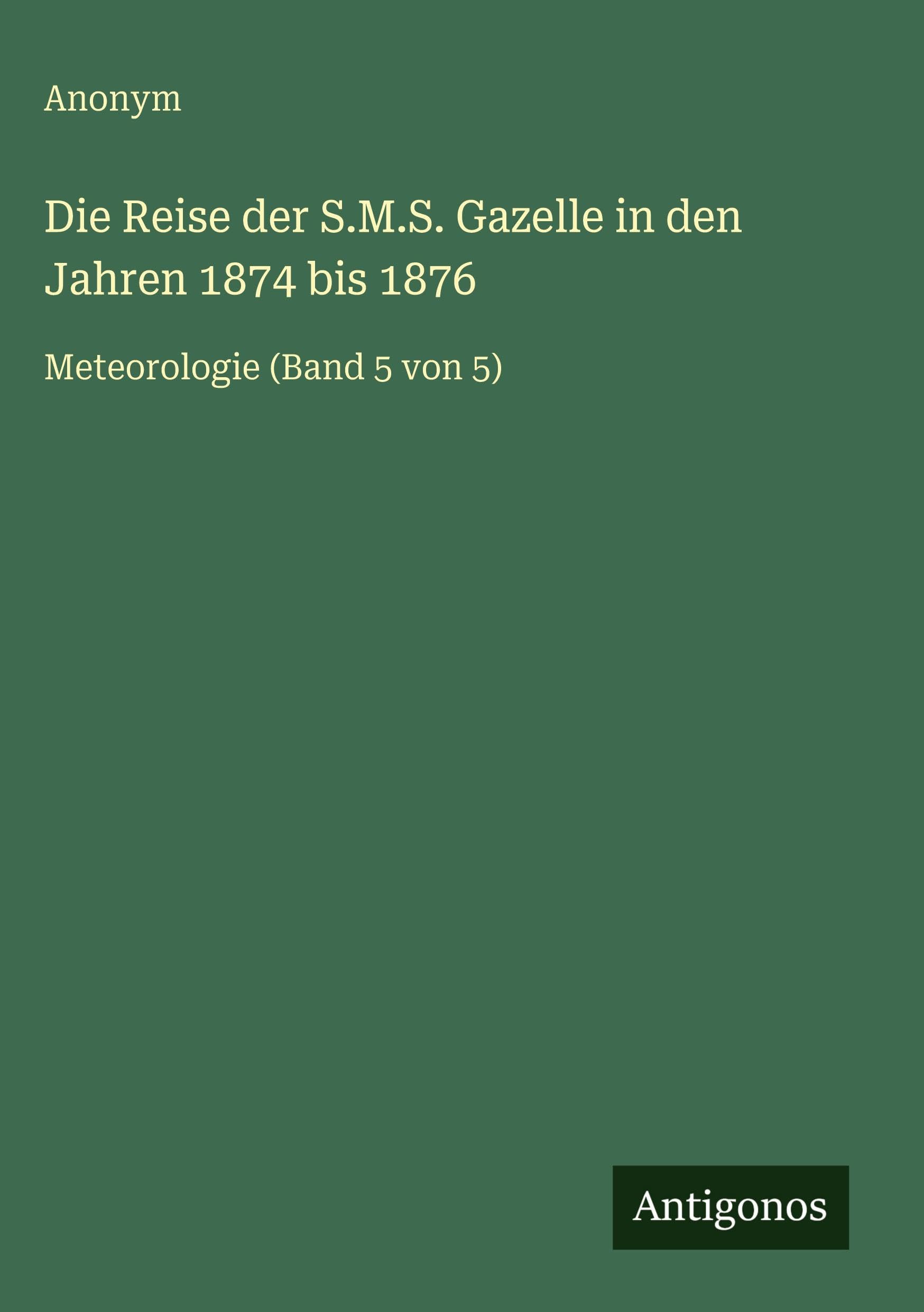 Die Reise der S.M.S. Gazelle in den Jahren 1874 bis 1876 Classics