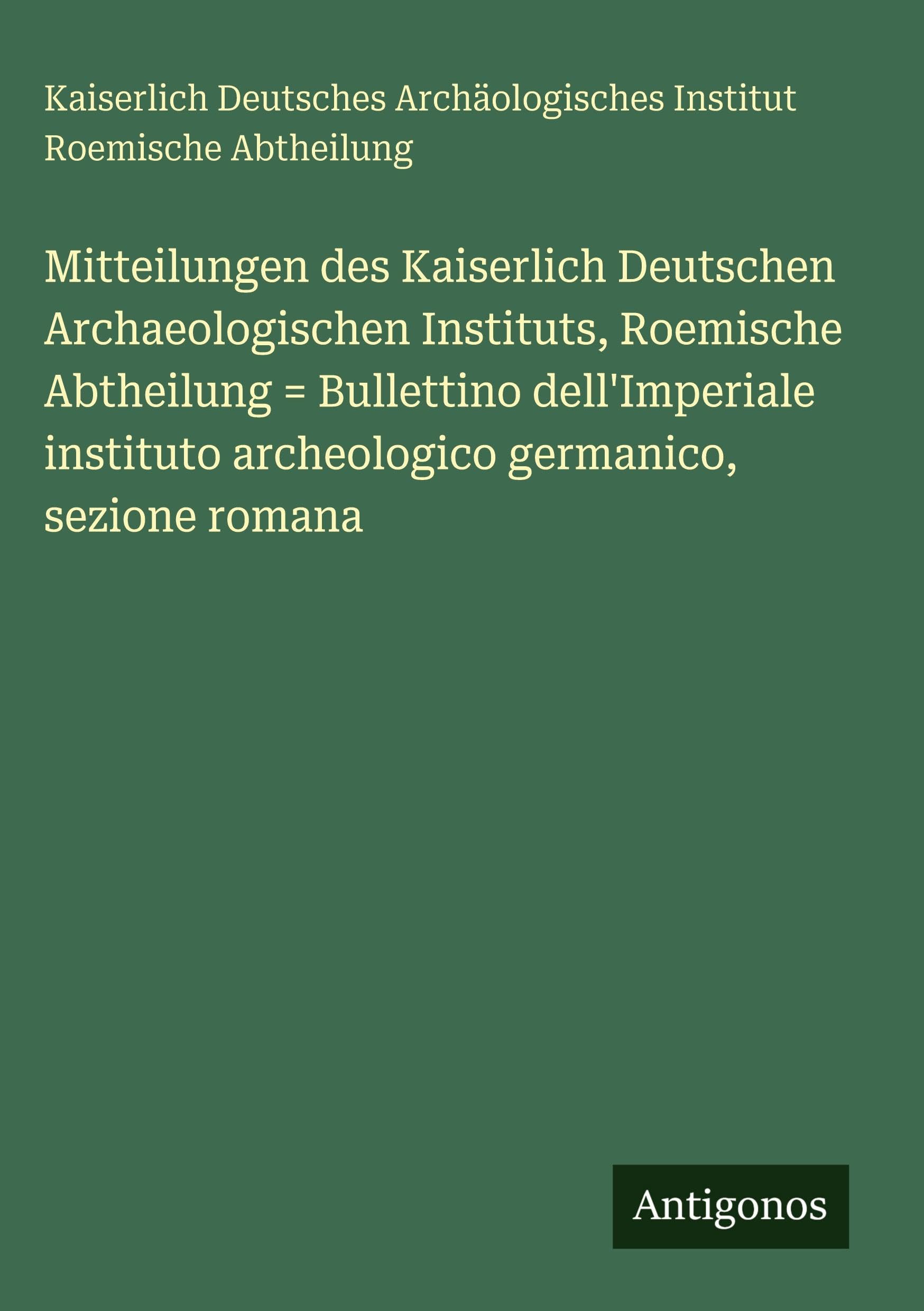 Mitteilungen des Kaiserlich Deutschen Archaeologischen Instituts, Roemische Abtheilung = Bullettino dell'Imperiale instituto archeologico germanico, sezione romana Contemporary literature Books