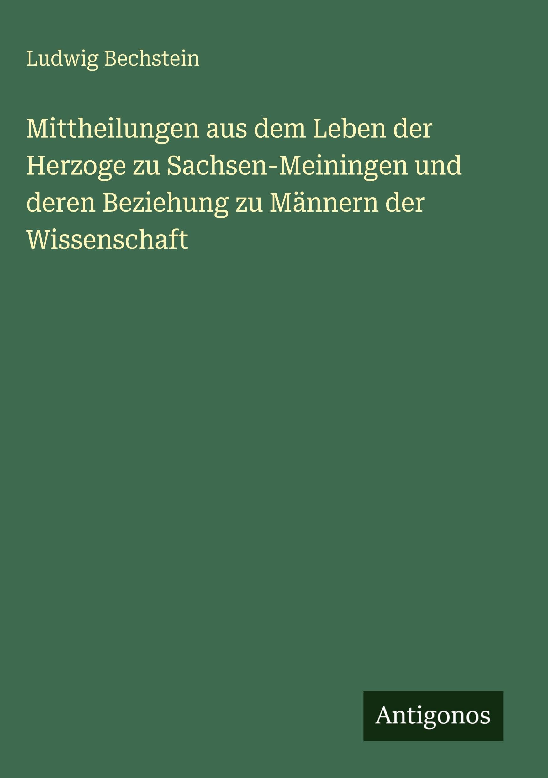 Mittheilungen aus dem Leben der Herzoge zu Sachsen-Meiningen und deren Beziehung zu Männern der Wissenschaft Classics