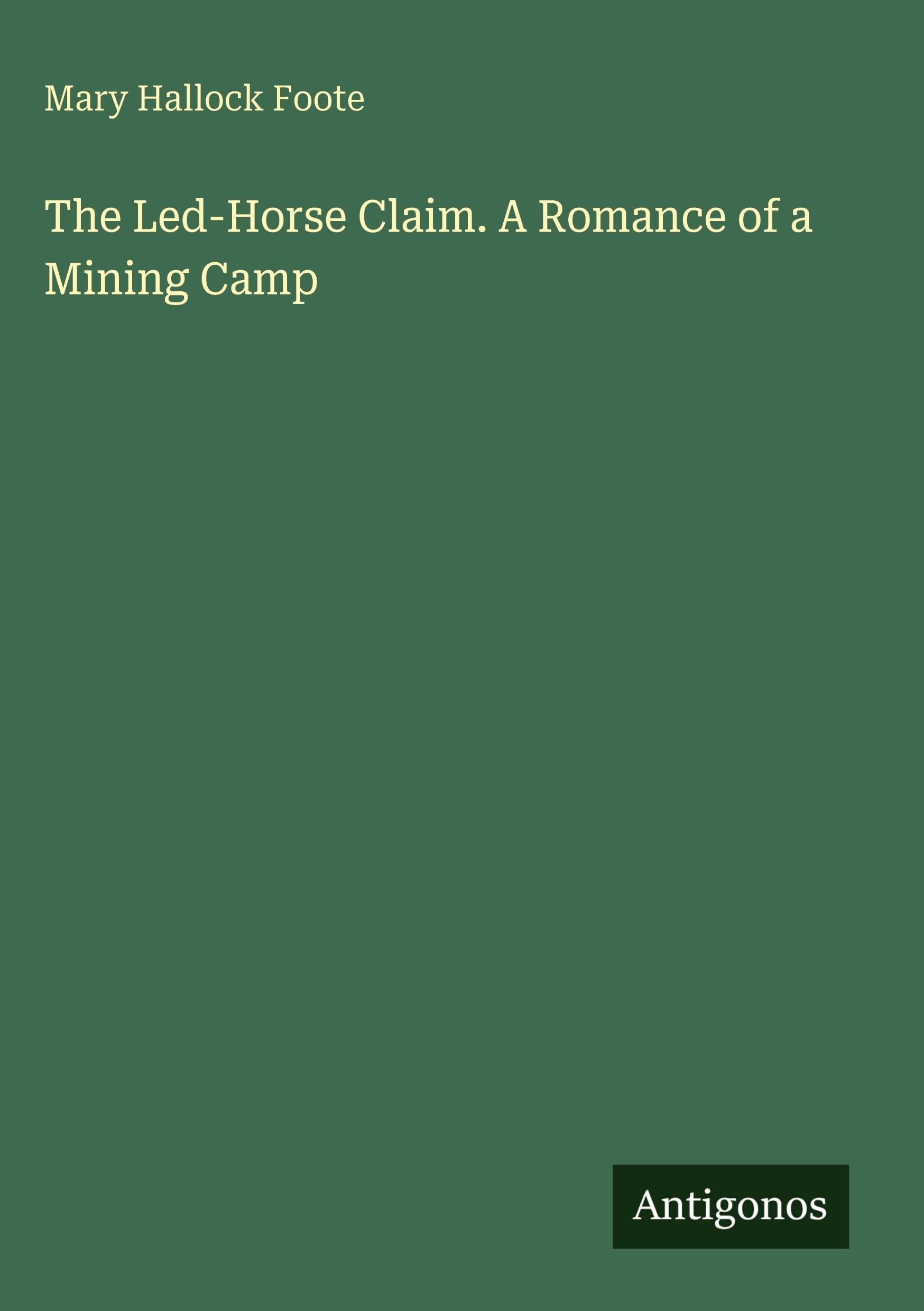 The Led-Horse Claim. A Romance of a Mining Camp Classics