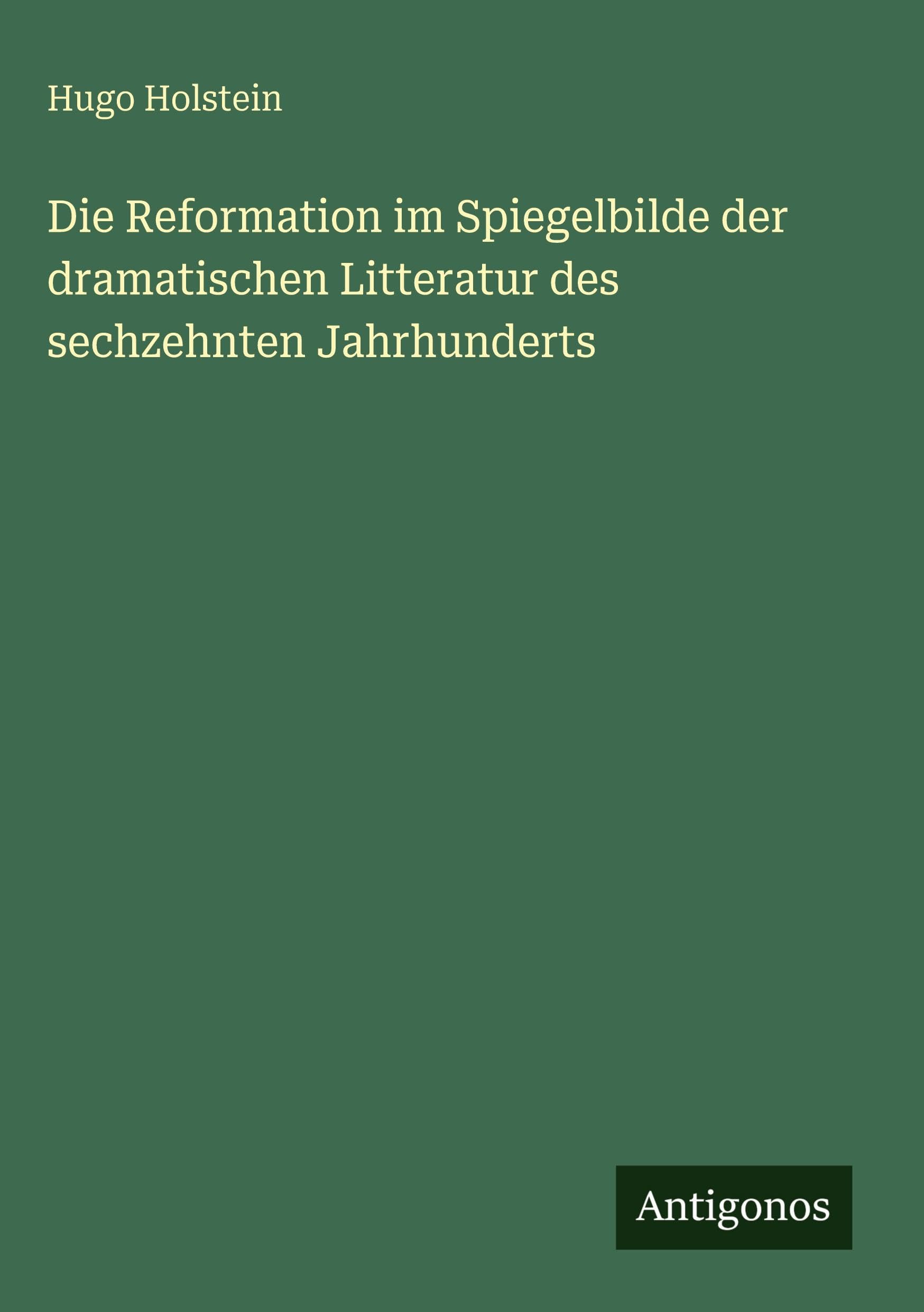 Die Reformation im Spiegelbilde der dramatischen Litteratur des sechzehnten Jahrhunderts Contemporary literature