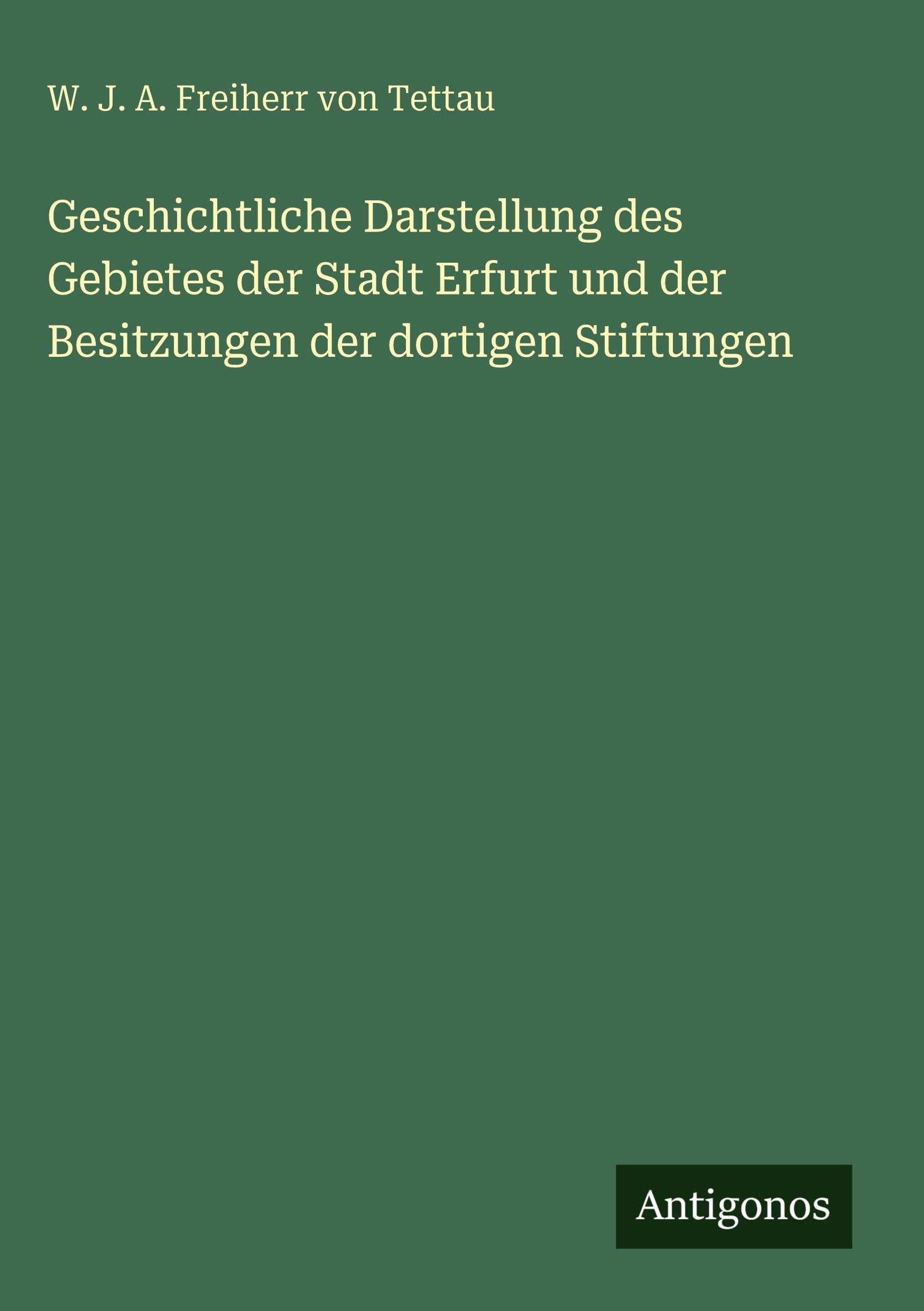 Geschichtliche Darstellung des Gebietes der Stadt Erfurt und der Besitzungen der dortigen Stiftungen Classics