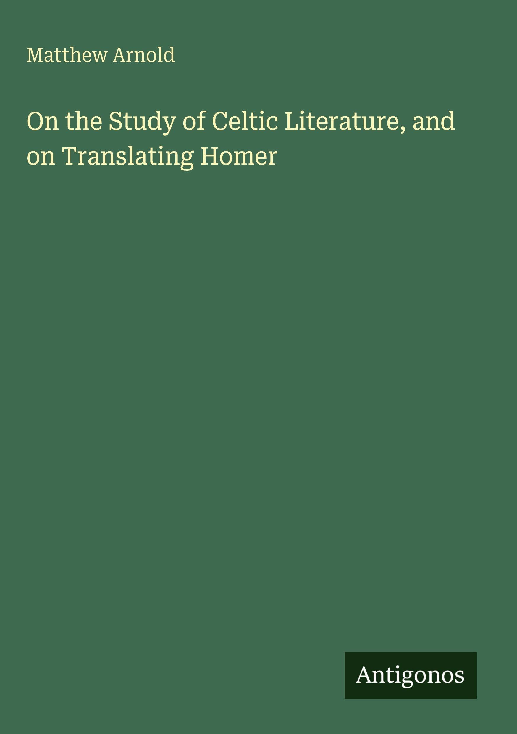 On the Study of Celtic Literature, and on Translating Homer Classics