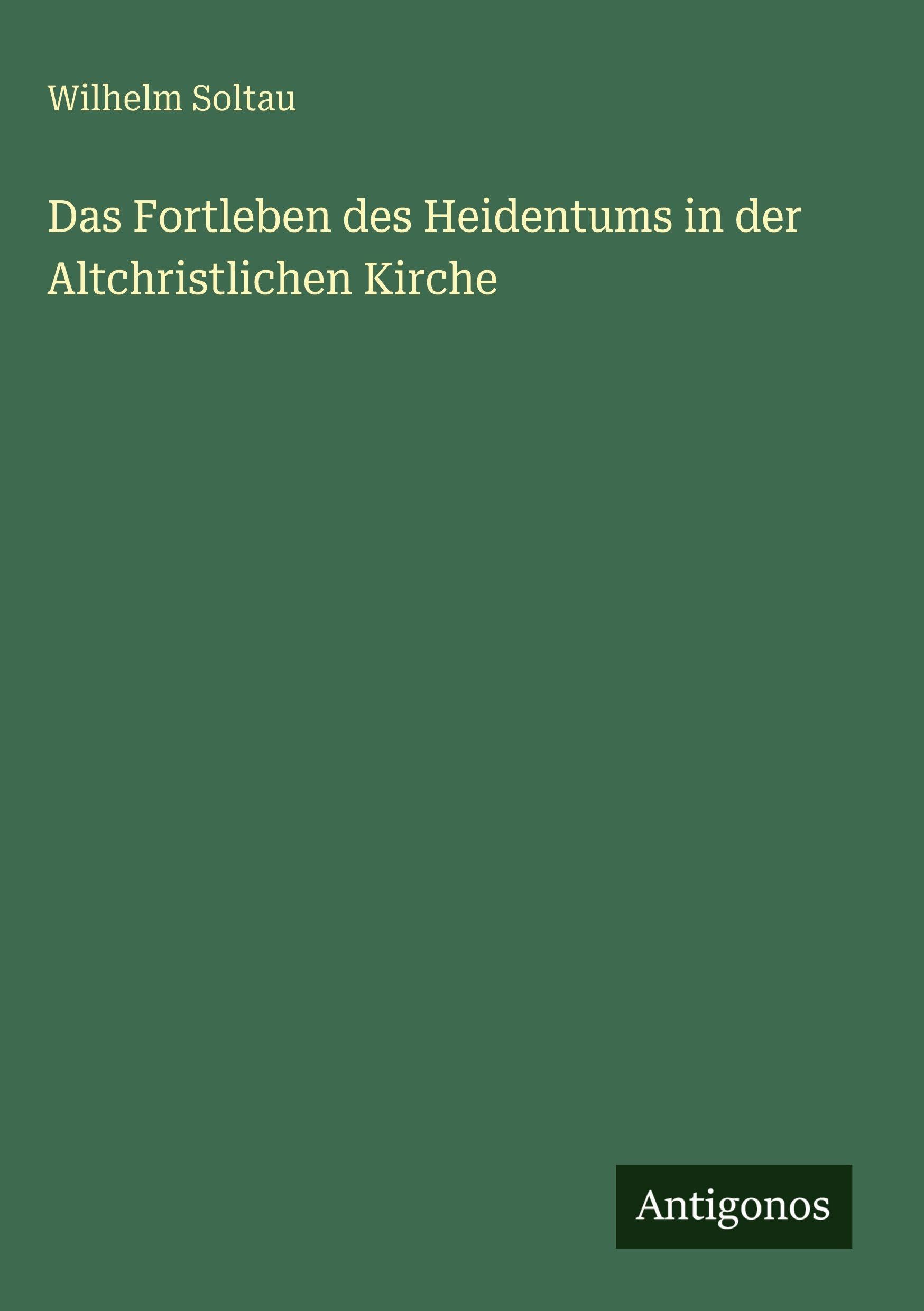 Das Fortleben des Heidentums in der Altchristlichen Kirche Classics
