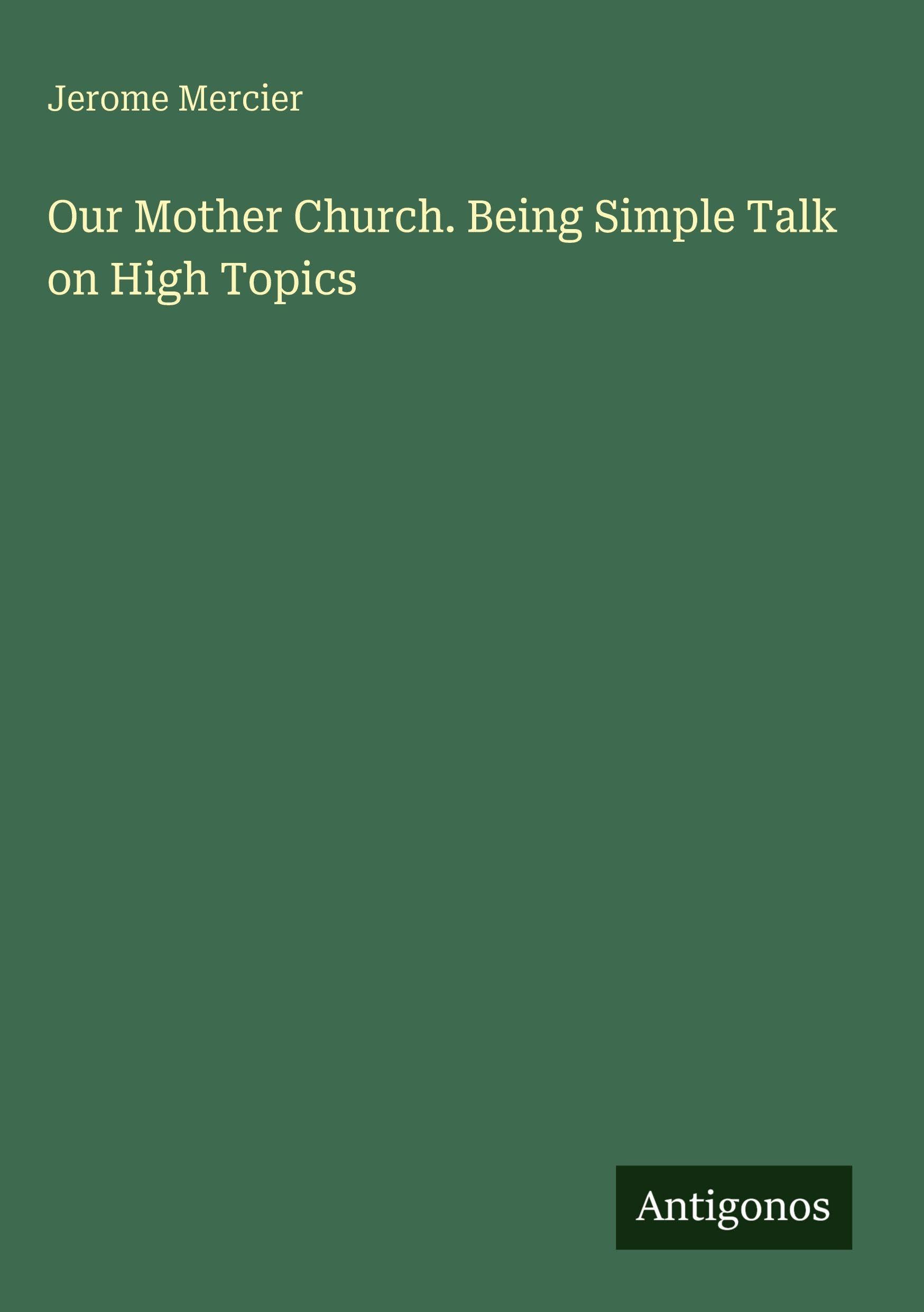 Our Mother Church. Being Simple Talk on High Topics Classics