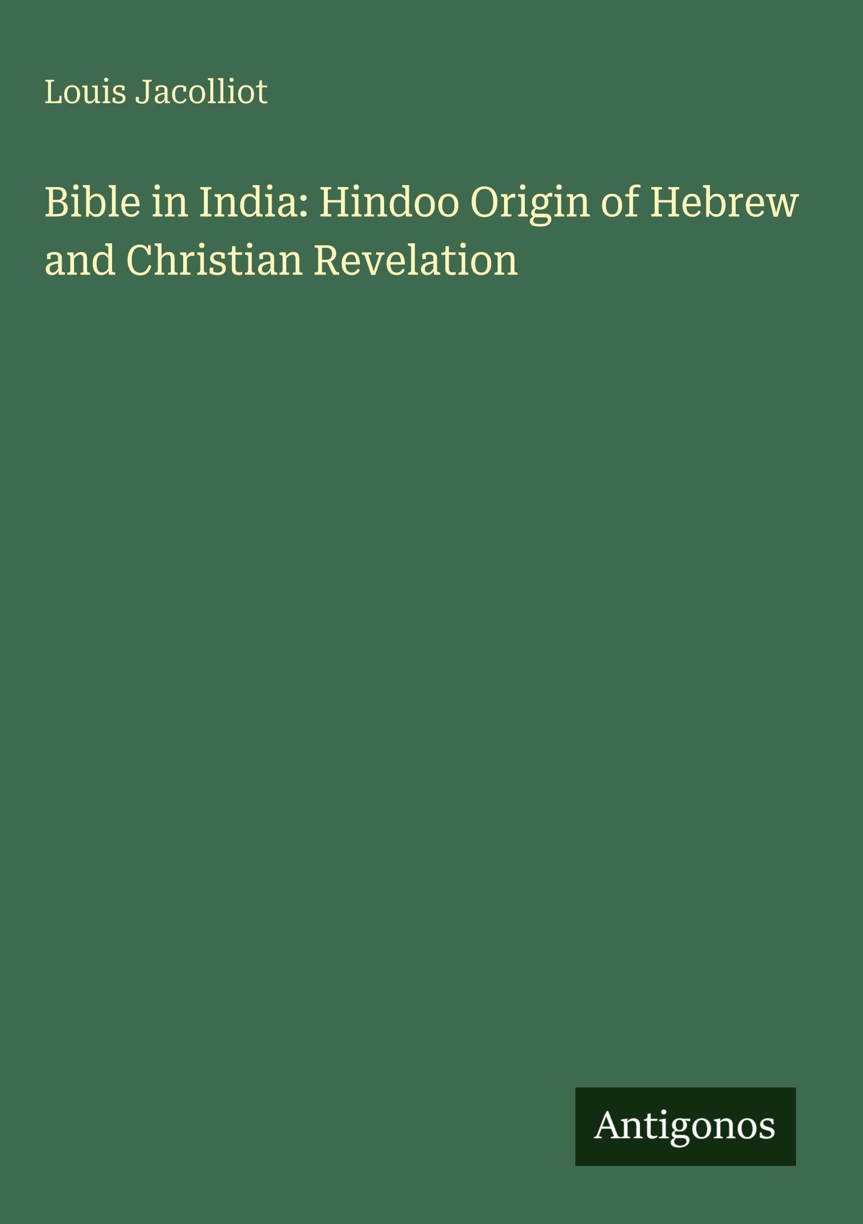 Bible in India: Hindoo Origin of Hebrew and Christian Revelation Classics