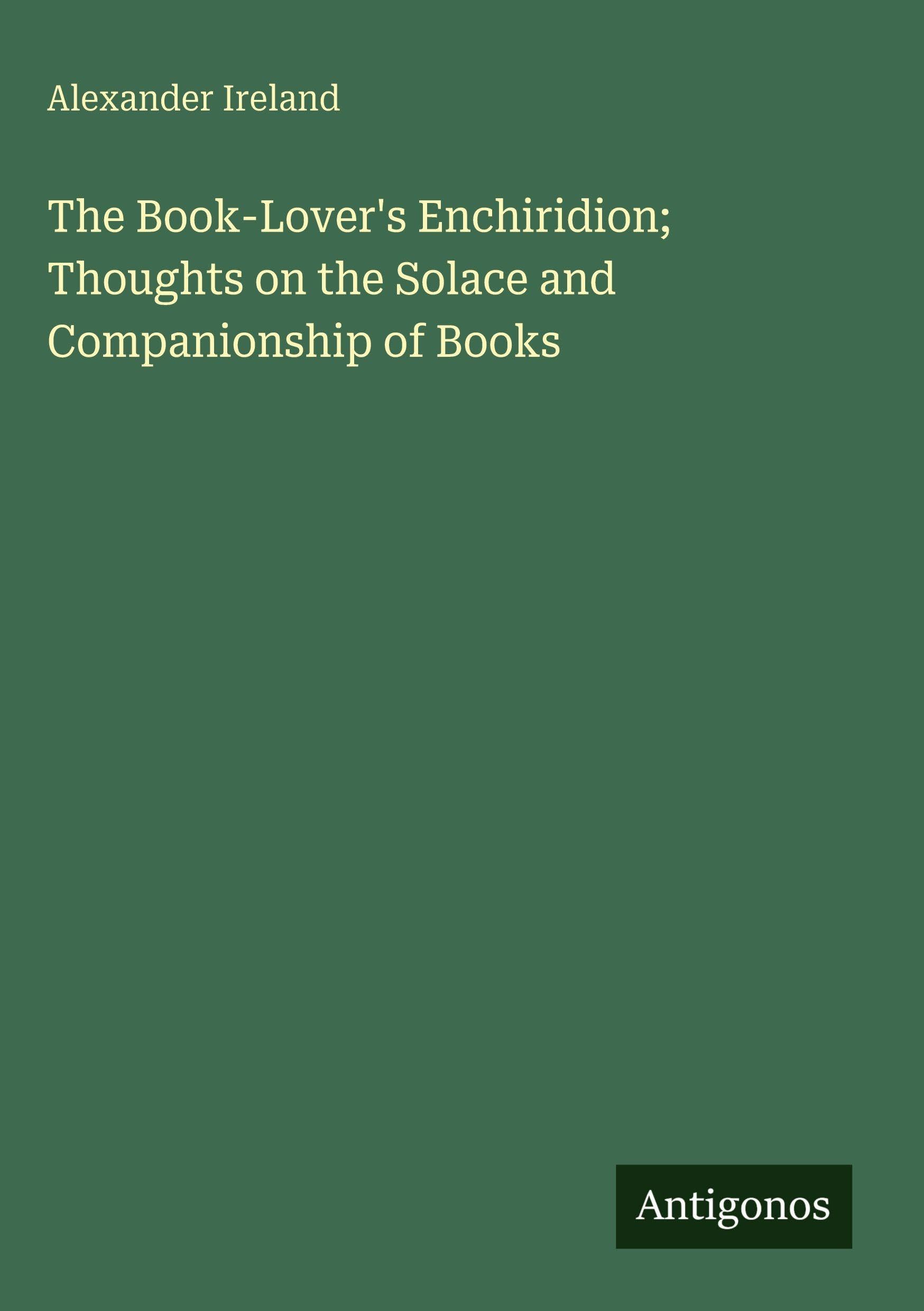 The Book-Lover's Enchiridion; Thoughts on the Solace and Companionship of Books Classics