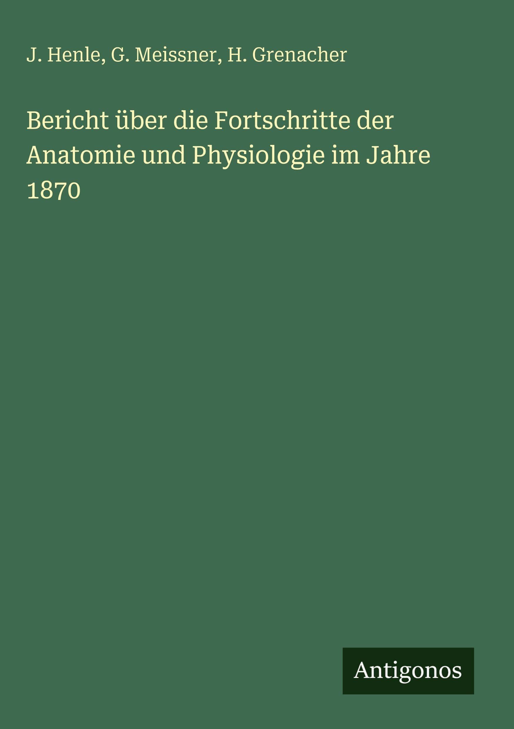 Bericht über die Fortschritte der Anatomie und Physiologie im Jahre 1870 Classics