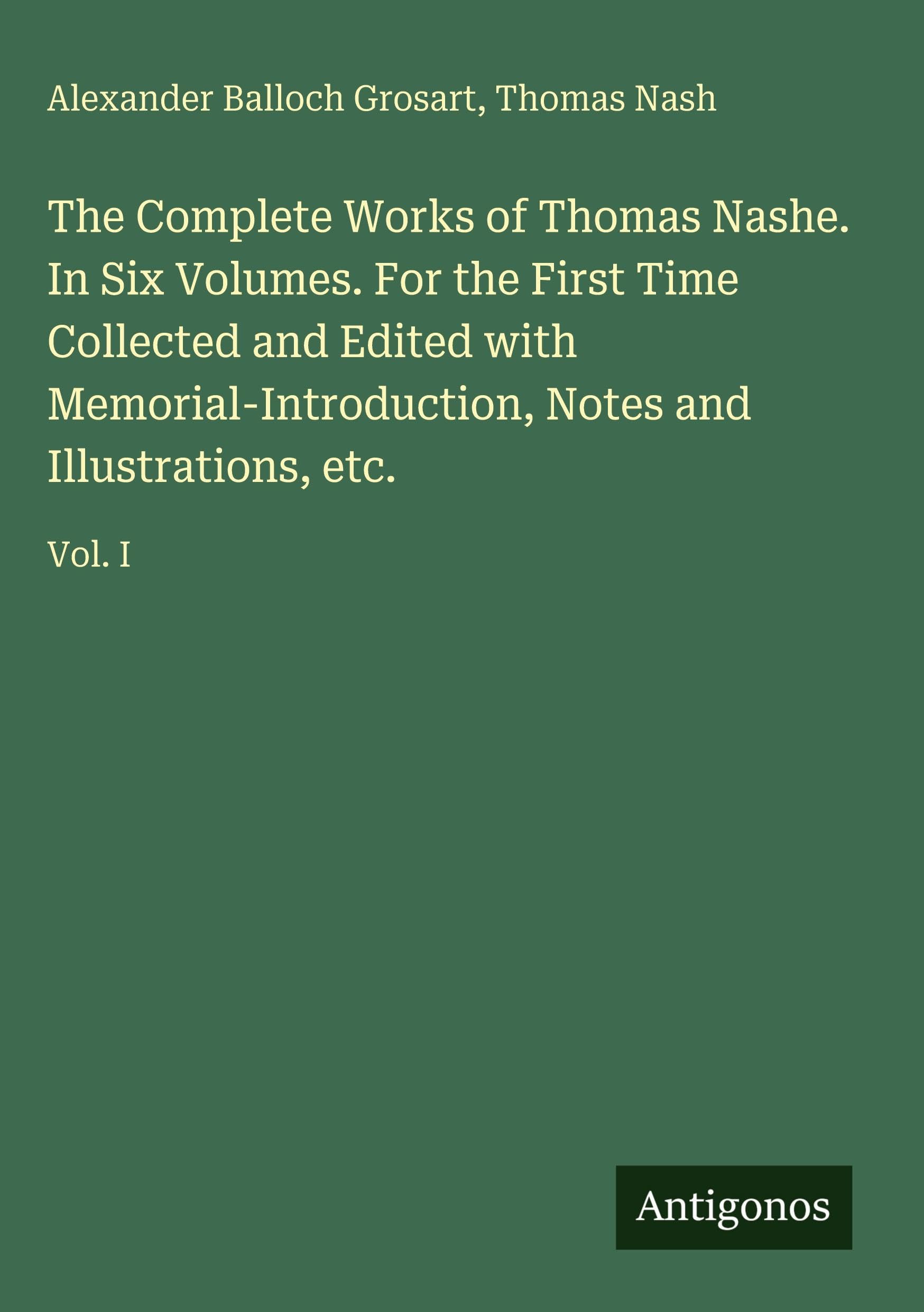 The Complete Works of Thomas Nashe. In Six Volumes. For the First Time Collected and Edited with Memorial-Introduction, Notes and Illustrations, etc. Classics