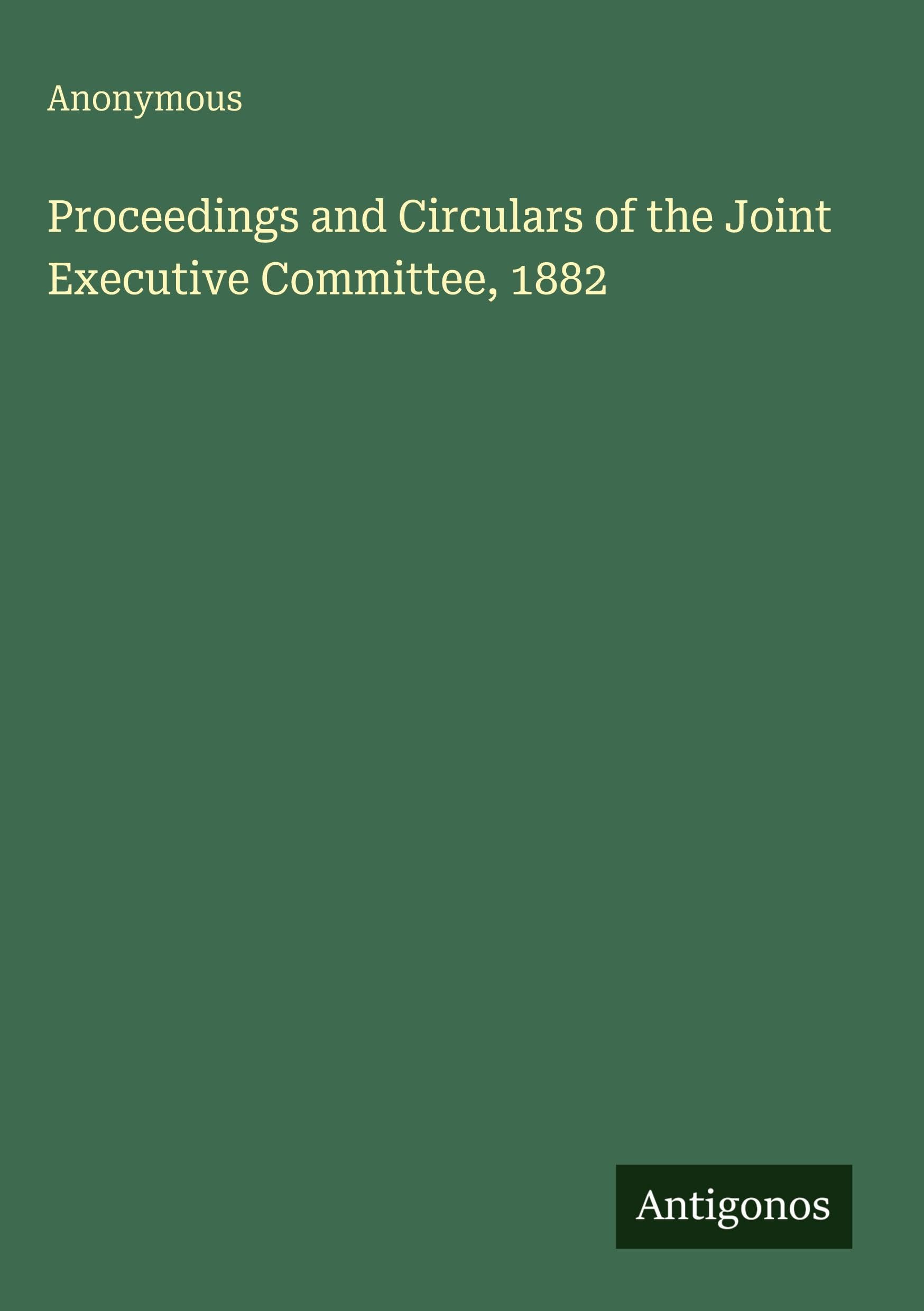 Proceedings and Circulars of the Joint Executive Committee, 1882 Classics