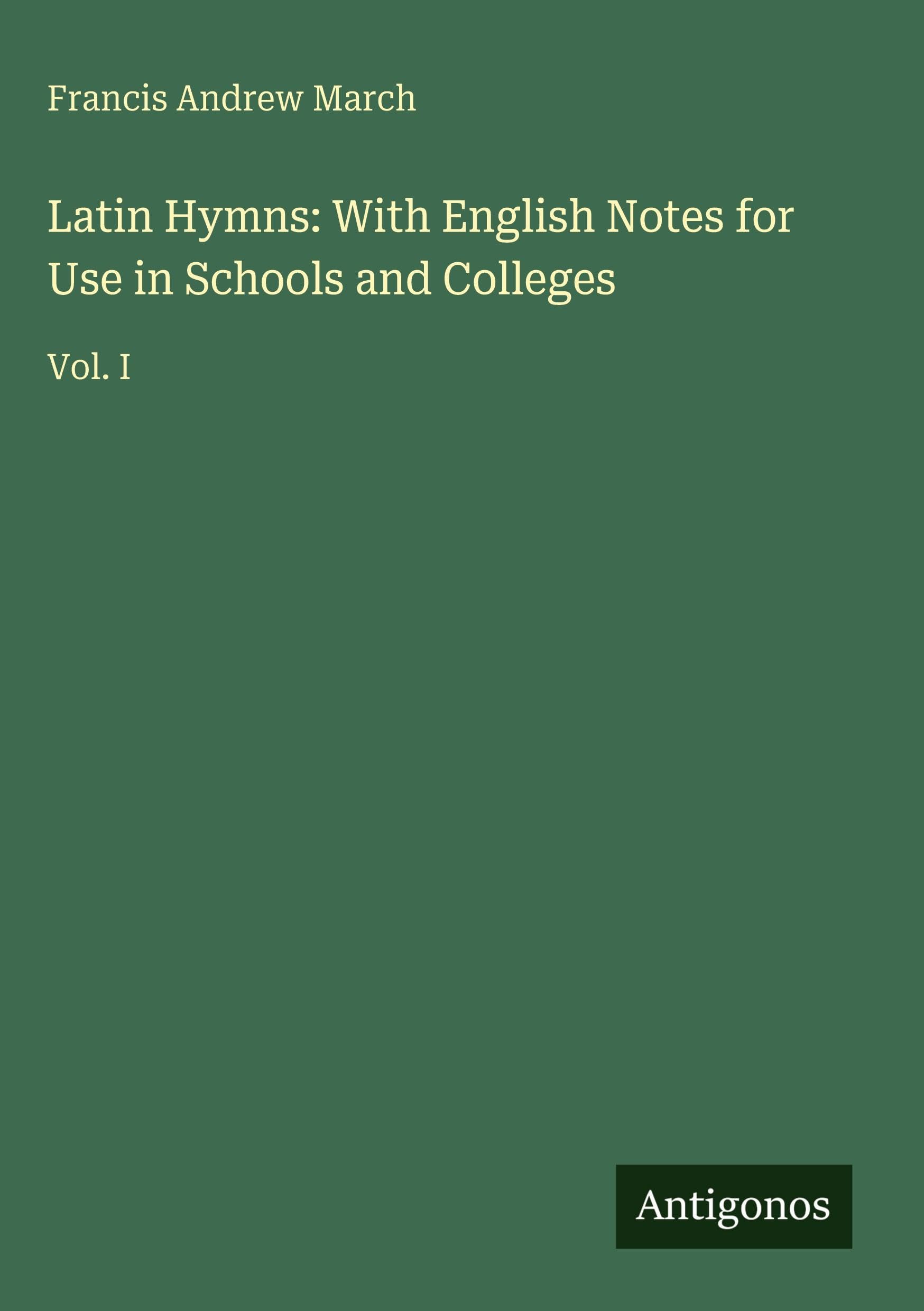 Latin Hymns: With English Notes for Use in Schools and Colleges Classics