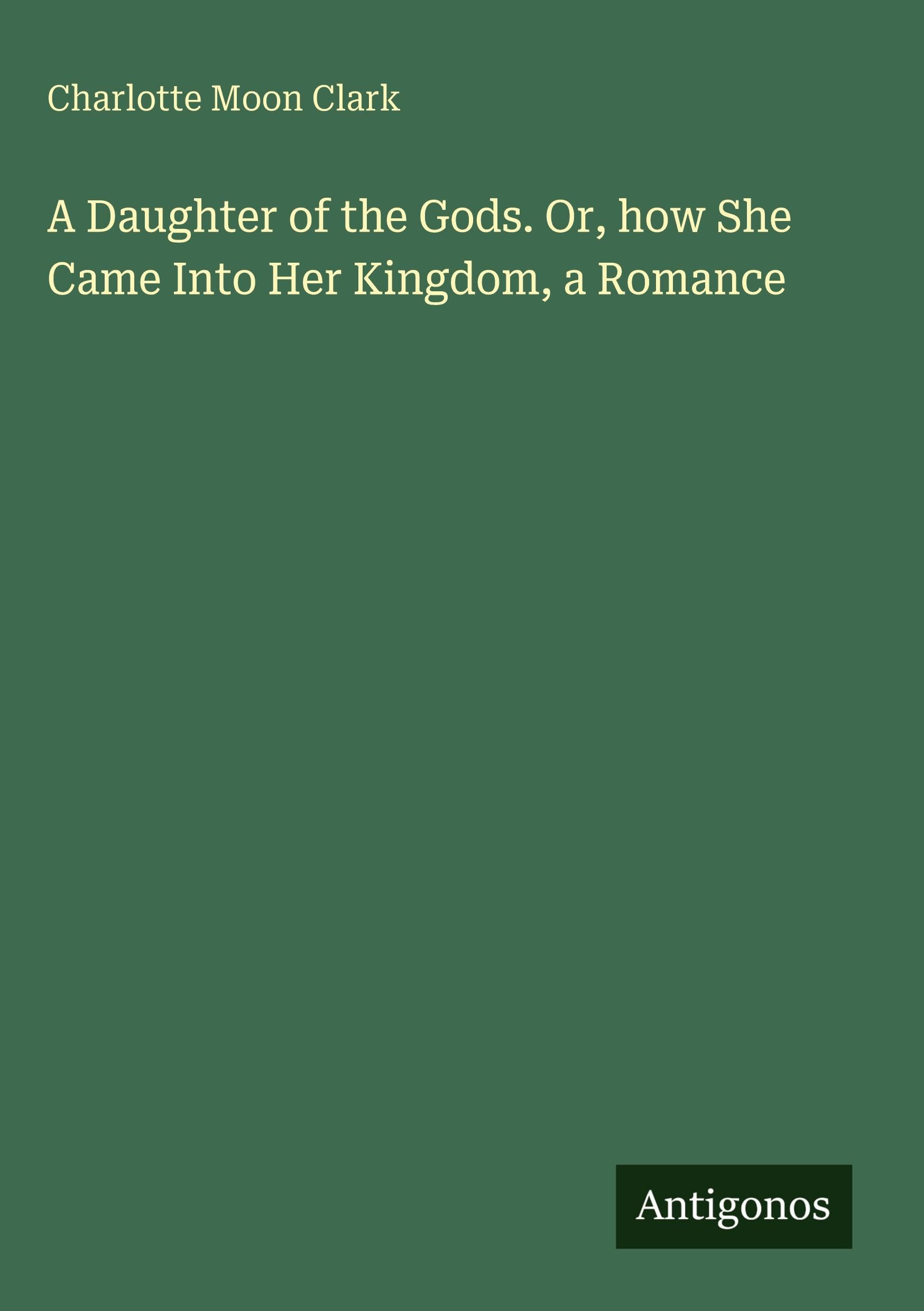 A Daughter of the Gods. Or, how She Came Into Her Kingdom, a Romance Classics