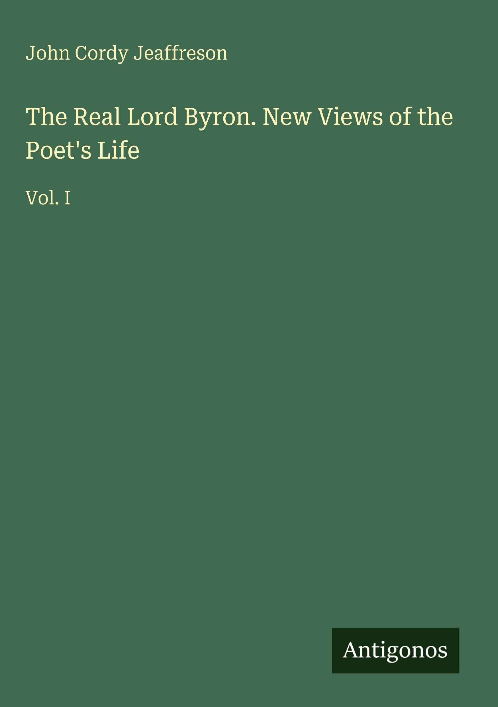 The Real Lord Byron. New Views of the Poet's Life Classics
