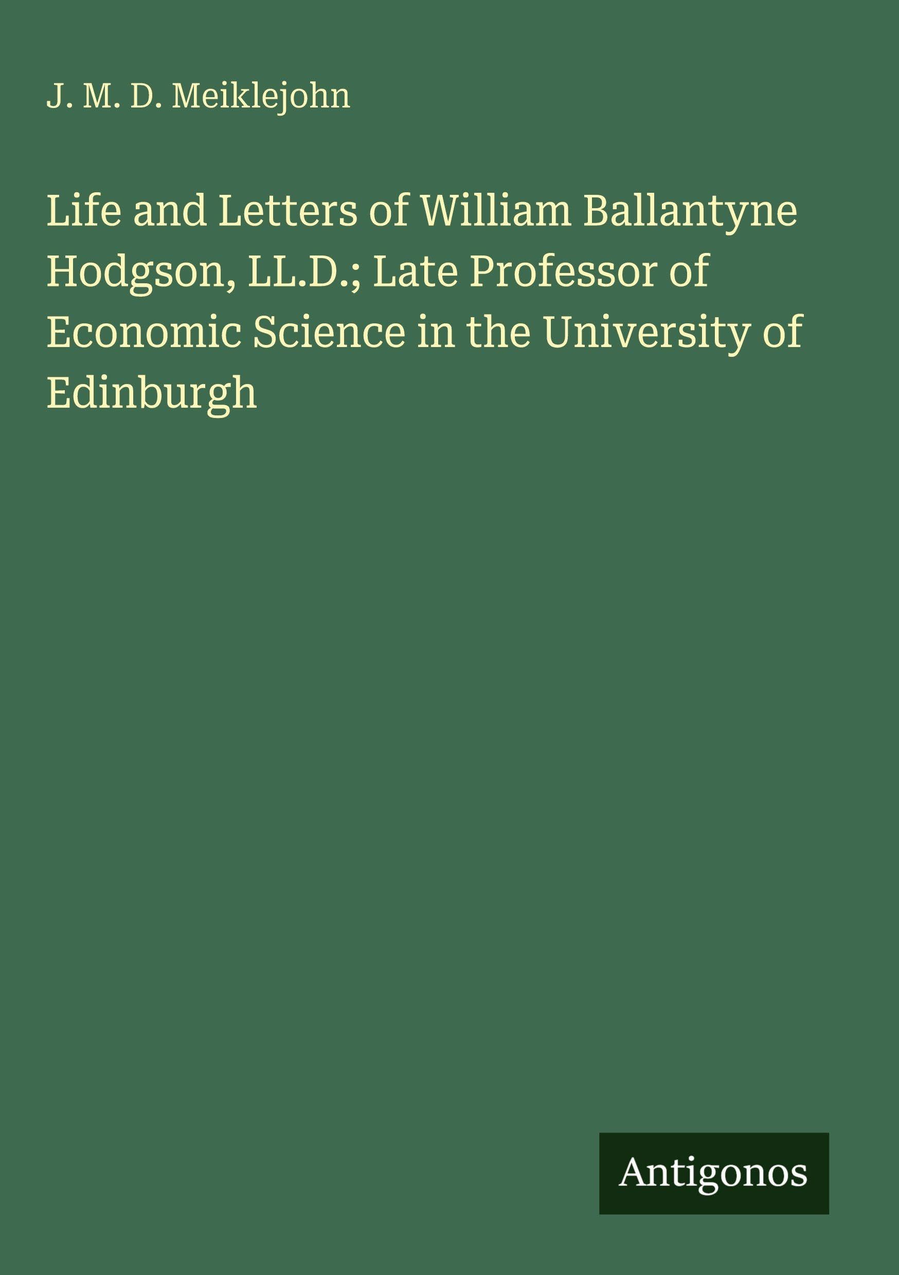 Life and Letters of William Ballantyne Hodgson, LL.D.; Late Professor of Economic Science in the University of Edinburgh Classics