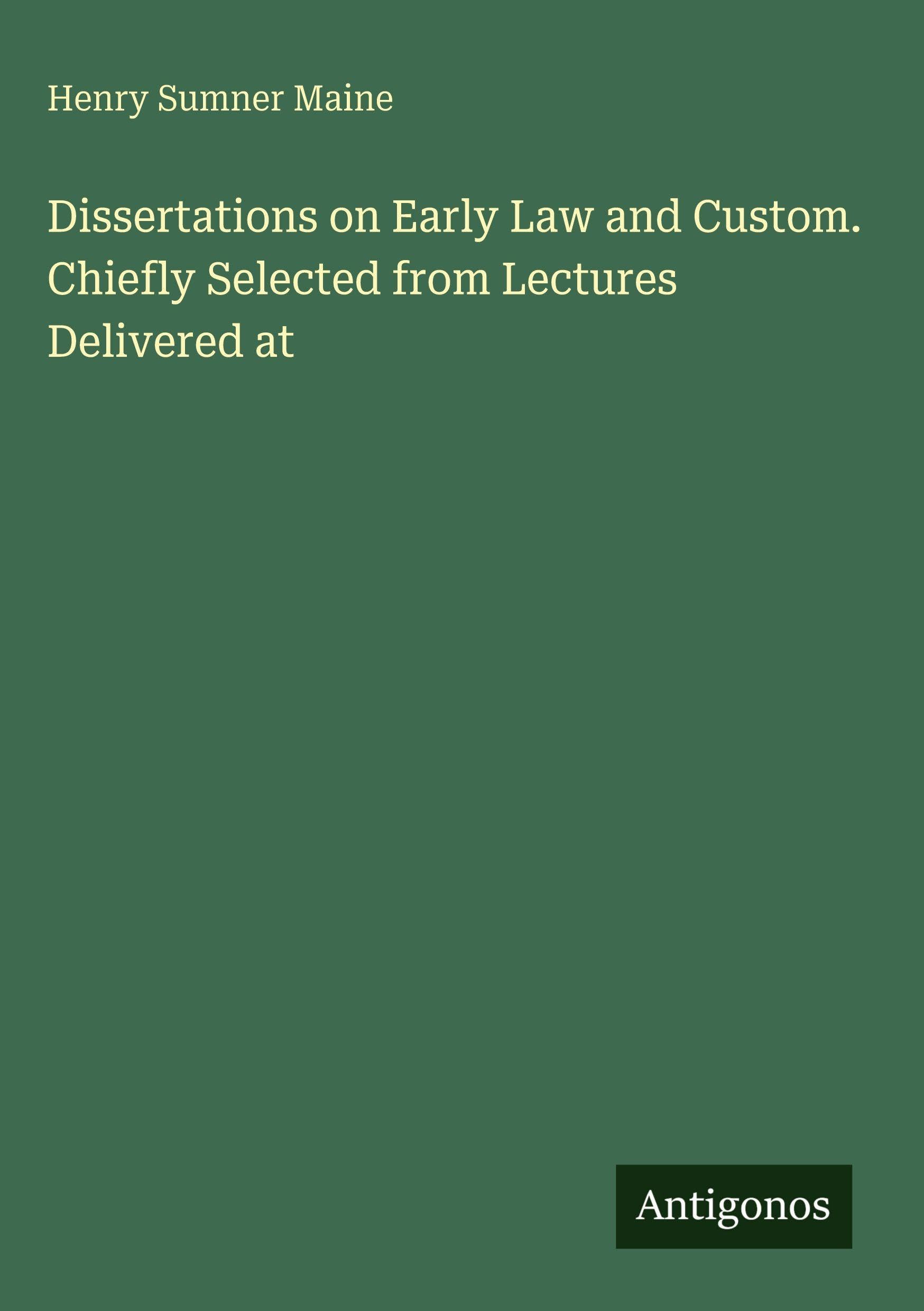 Dissertations on Early Law and Custom. Chiefly Selected from Lectures Delivered at Classics