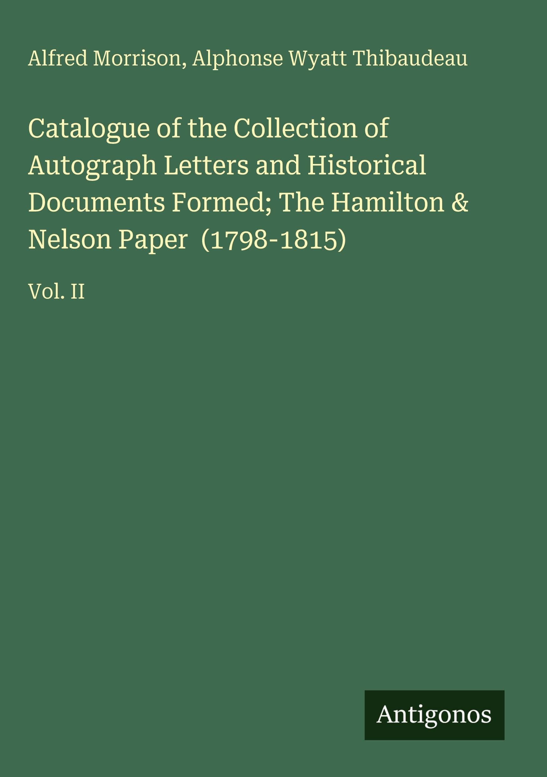 Catalogue of the Collection of Autograph Letters and Historical Documents Formed; The Hamilton & Nelson Paper  (1798-1815) Classics