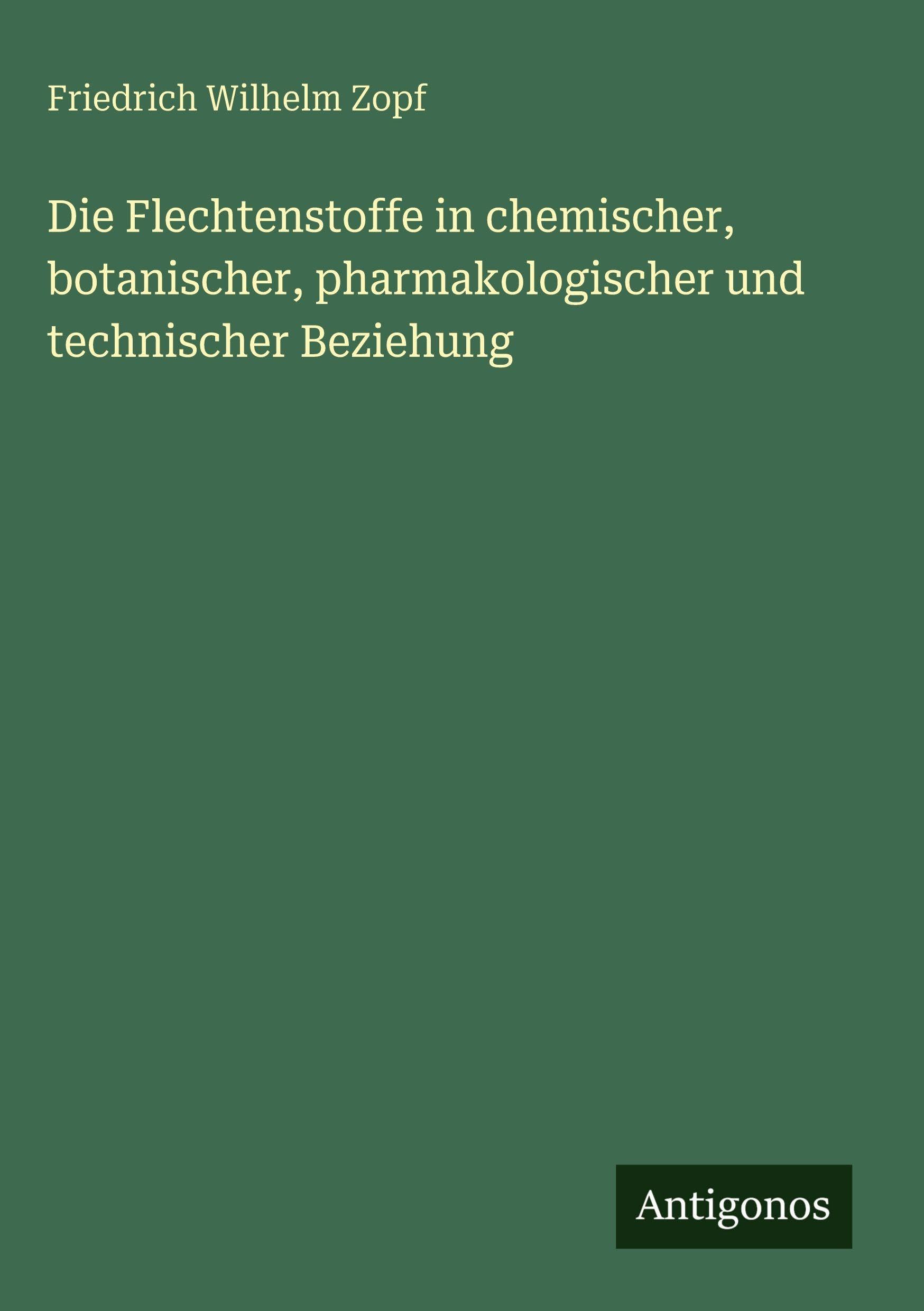 Die Flechtenstoffe in chemischer, botanischer, pharmakologischer und technischer Beziehung Contemporary literature
