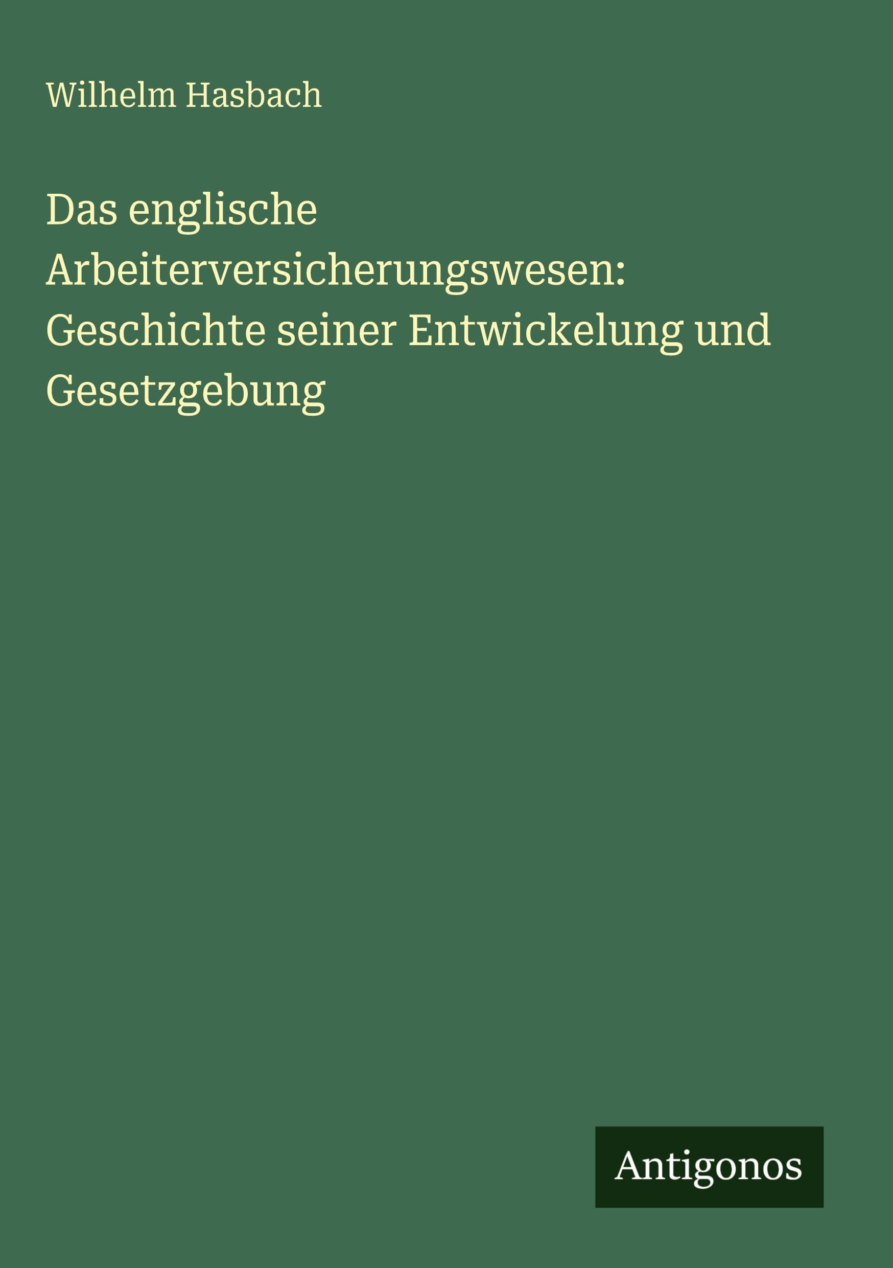 Das englische Arbeiterversicherungswesen: Geschichte seiner Entwickelung und Gesetzgebung Classics