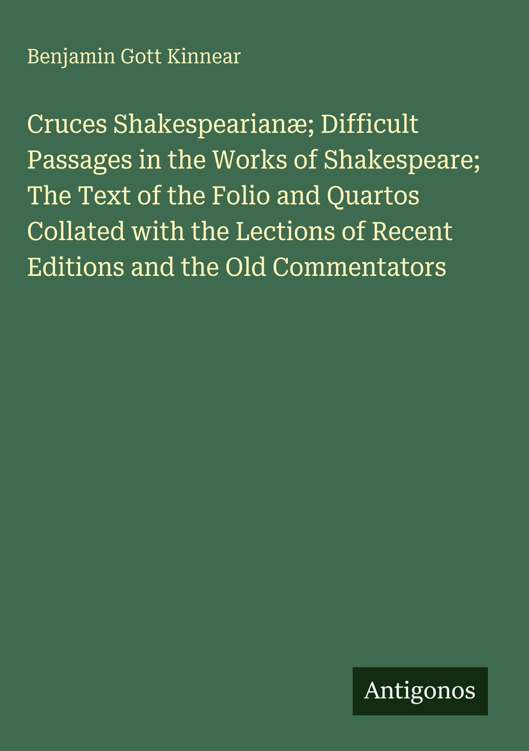 Cruces Shakespearianæ; Difficult Passages in the Works of Shakespeare; The Text of the Folio and Quartos Collated with the Lections of Recent Editions and the Old Commentators Classics
