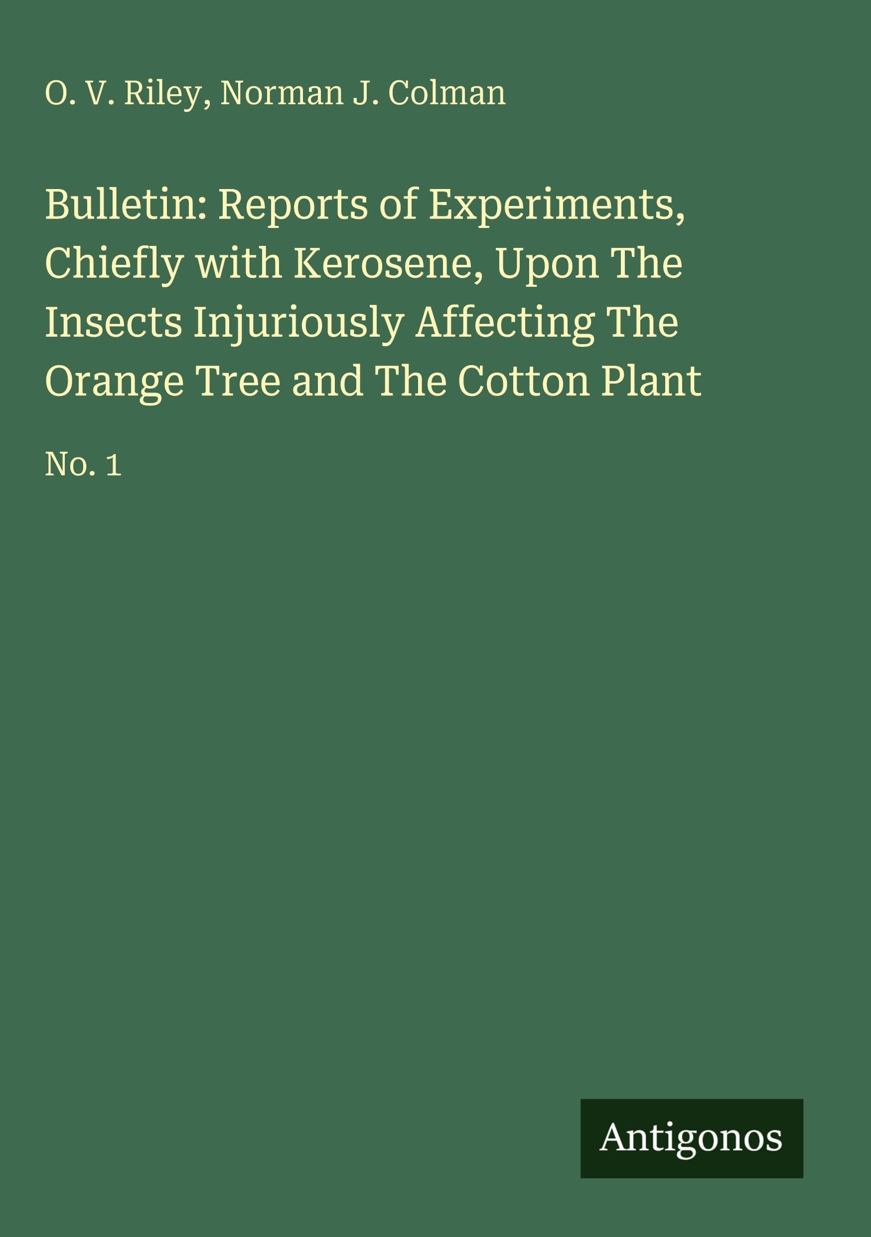 Bulletin: Reports of Experiments, Chiefly with Kerosene, Upon The Insects Injuriously Affecting The Orange Tree and The Cotton Plant Classics