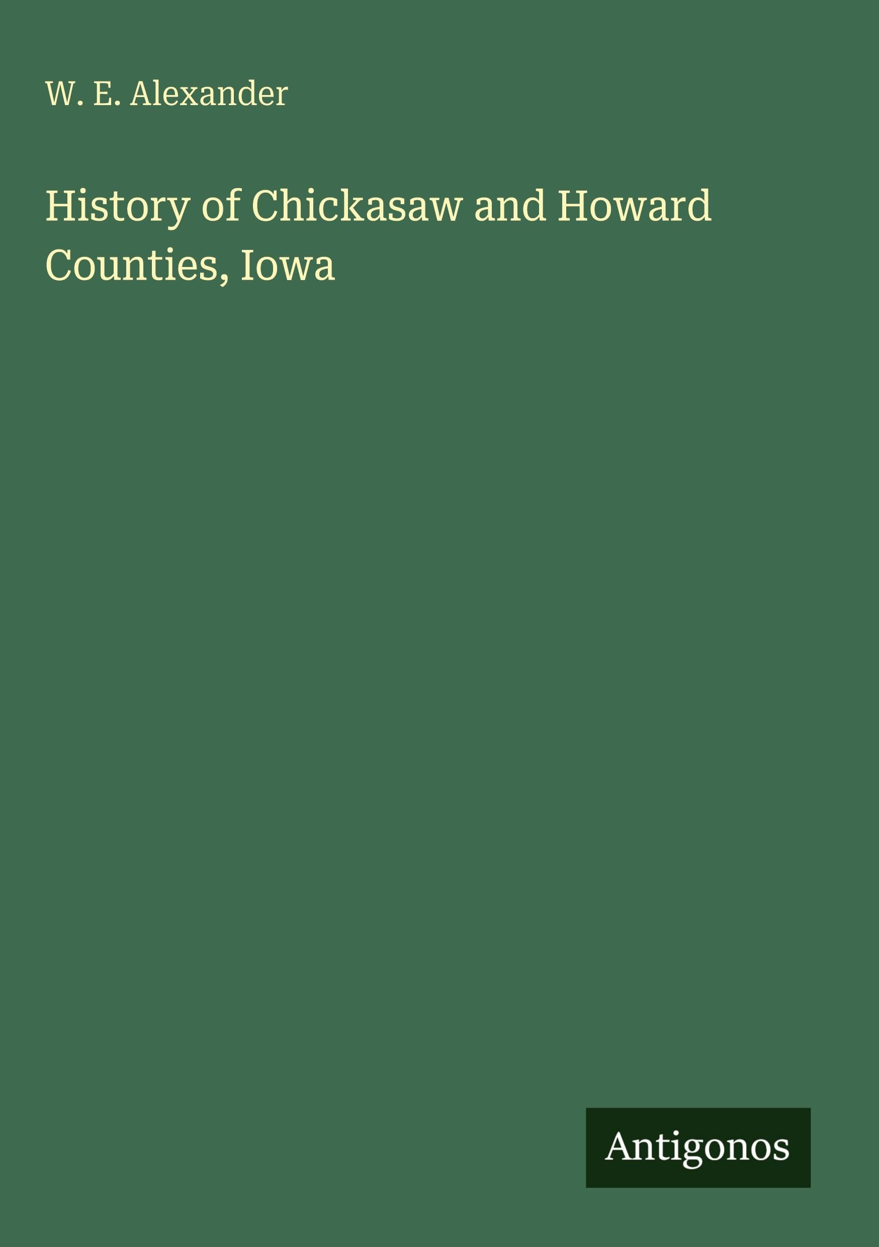 History of Chickasaw and Howard Counties, Iowa Classics