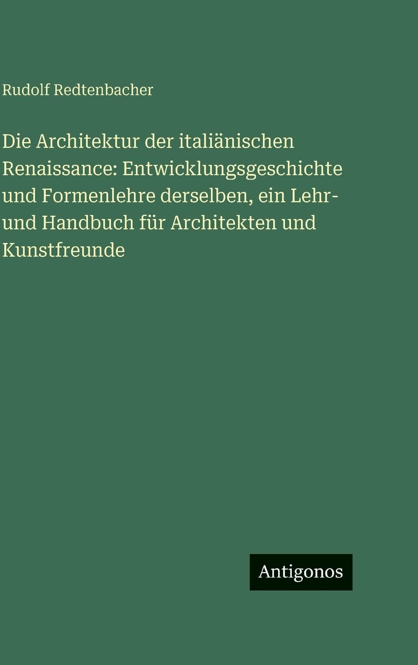 Die Architektur der italiänischen Renaissance: Entwicklungsgeschichte und Formenlehre derselben, ein Lehr- und Handbuch für Architekten und Kunstfreunde Contemporary literature Books