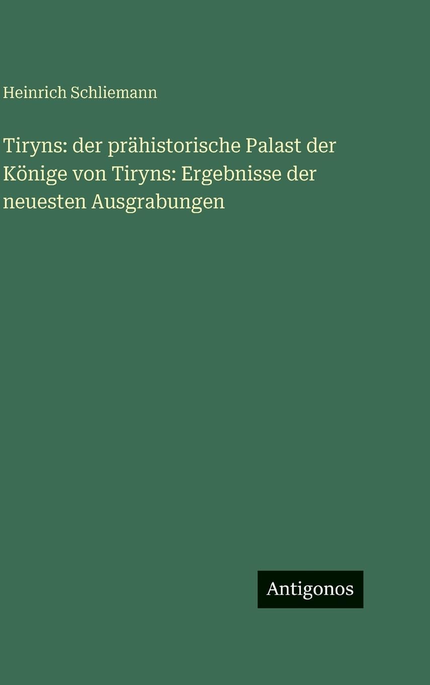 Tiryns: der prähistorische Palast der Könige von Tiryns: Ergebnisse der neuesten Ausgrabungen Contemporary literature Books