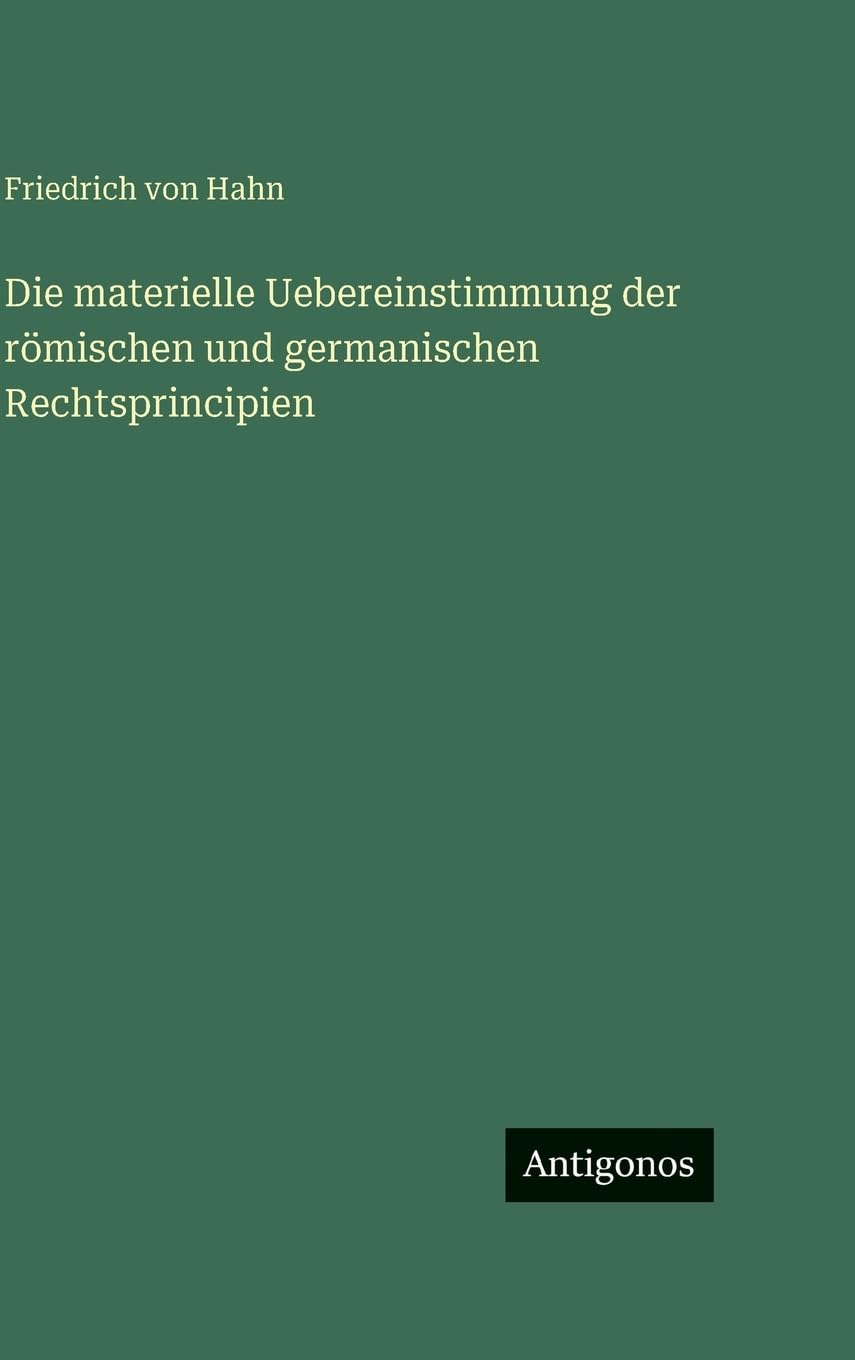 Die materielle Uebereinstimmung der römischen und germanischen Rechtsprincipien Contemporary literature