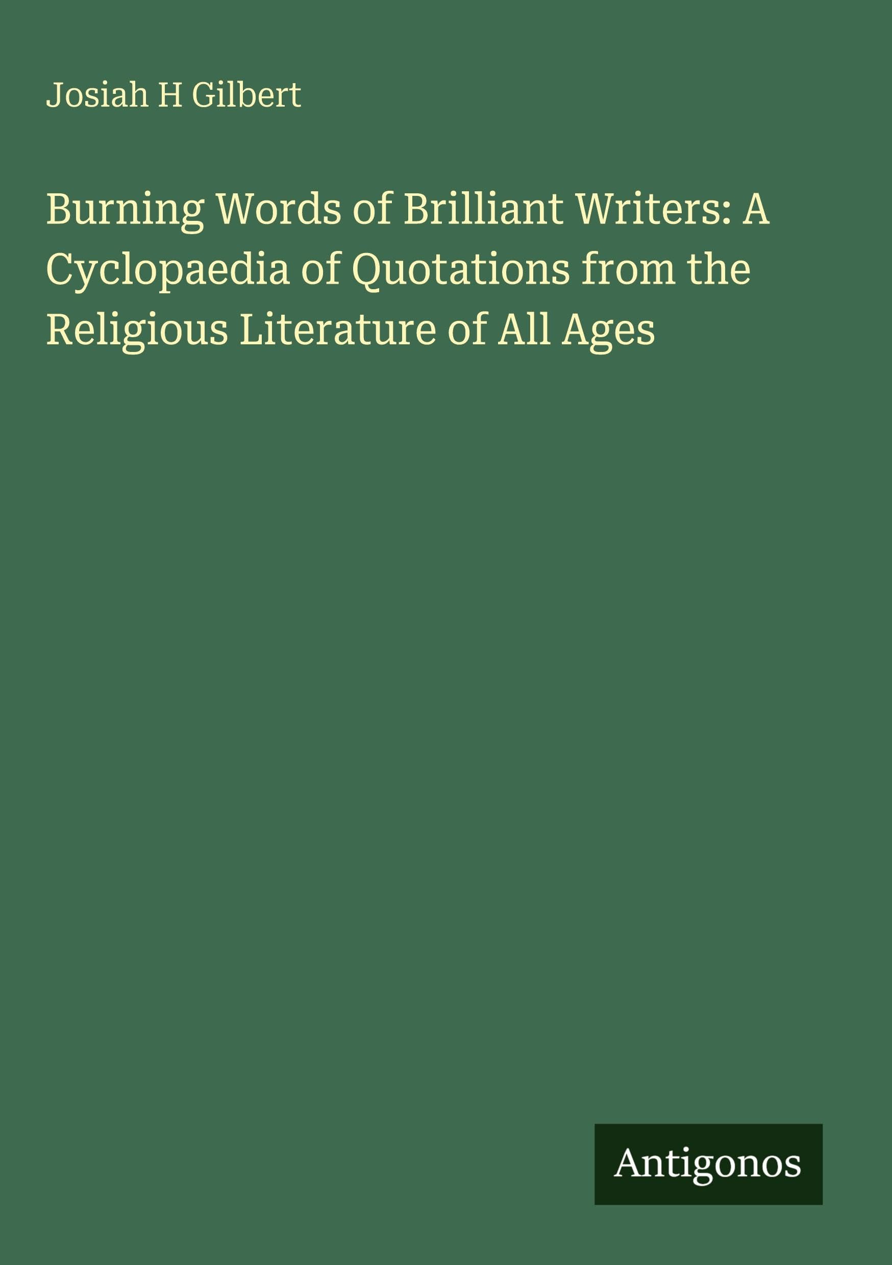 Burning Words of Brilliant Writers: A Cyclopaedia of Quotations from the Religious Literature of All Ages Classics